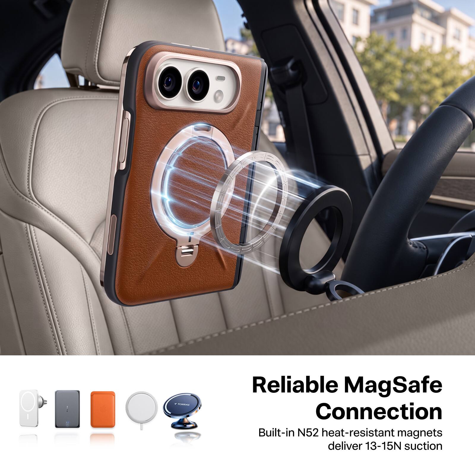 TORRAS

Reliable MagSafe Connection

Built-in N52 heat-resistant magnets deliver 13-15N suction