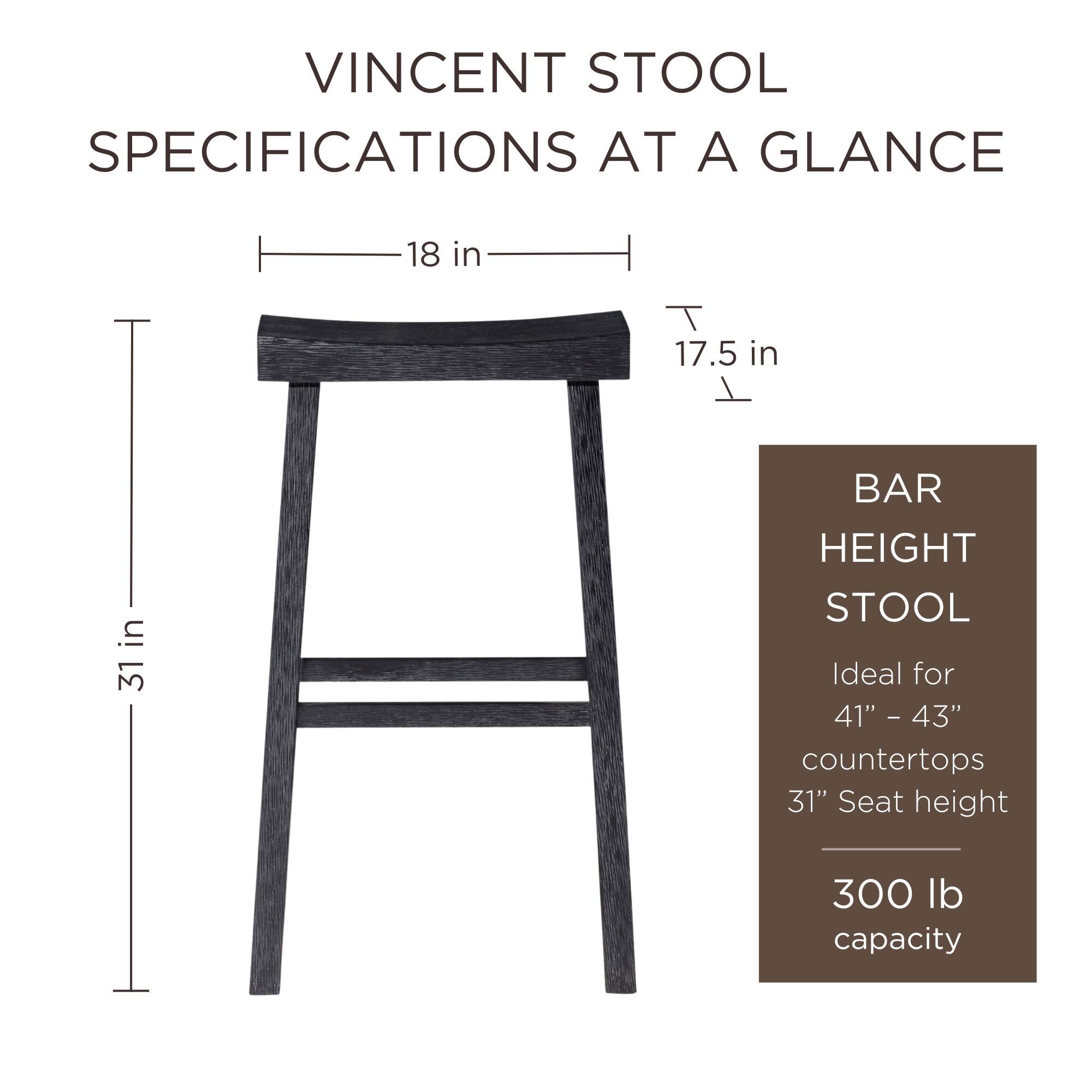 VINCENT STOOL SPECIFICATIONS AT A GLANCE

- 18 in
- 17.5 in
- 31 in

BAR HEIGHT STOOL

- Ideal for 41" - 43" countertops
- 31" Seat height
- 300 lb capacity