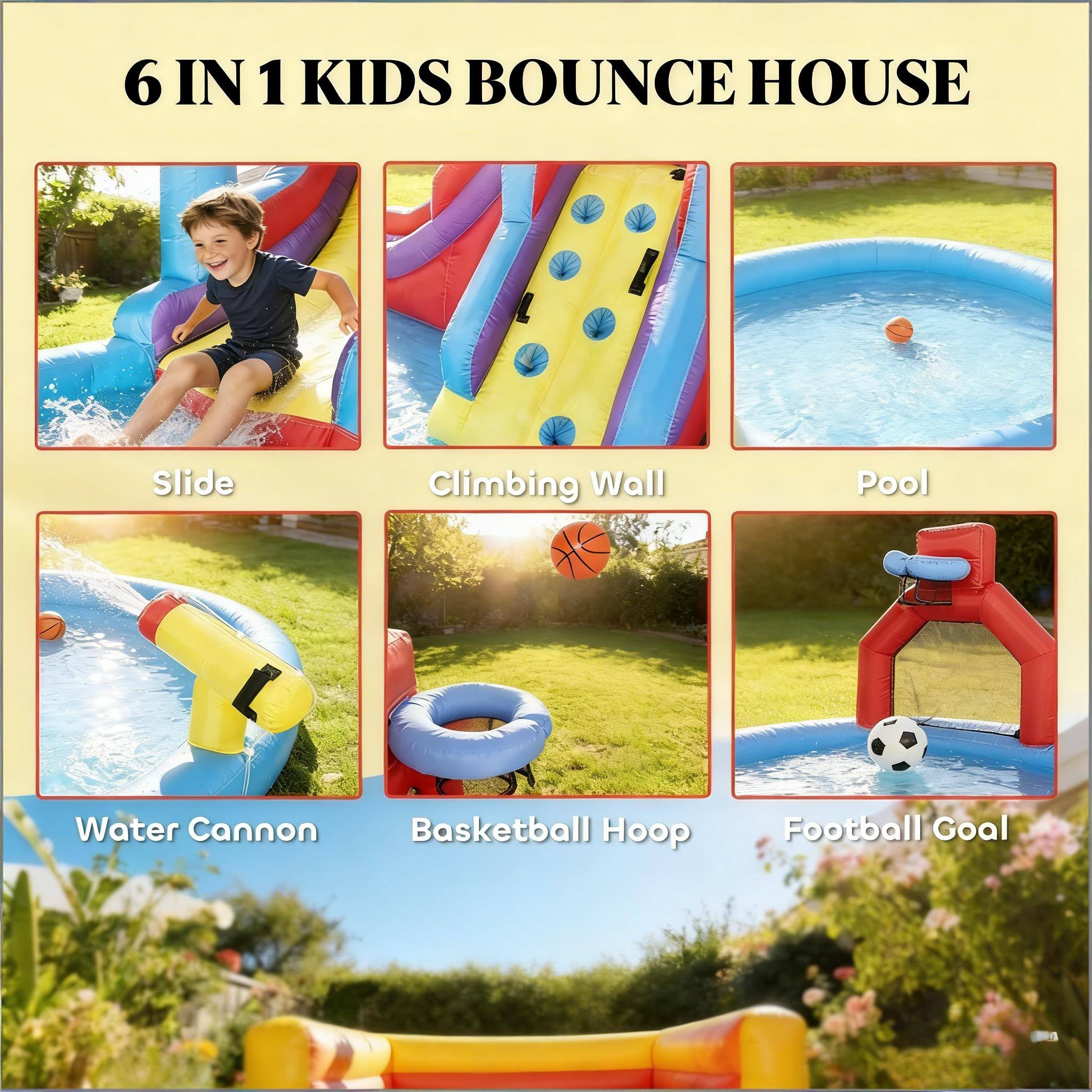 6 IN 1 KIDS BOUNCE HOUSE

Slide  
Climbing Wall  
Pool  
Water Cannon  
Basketball Hoop  
Football Goal