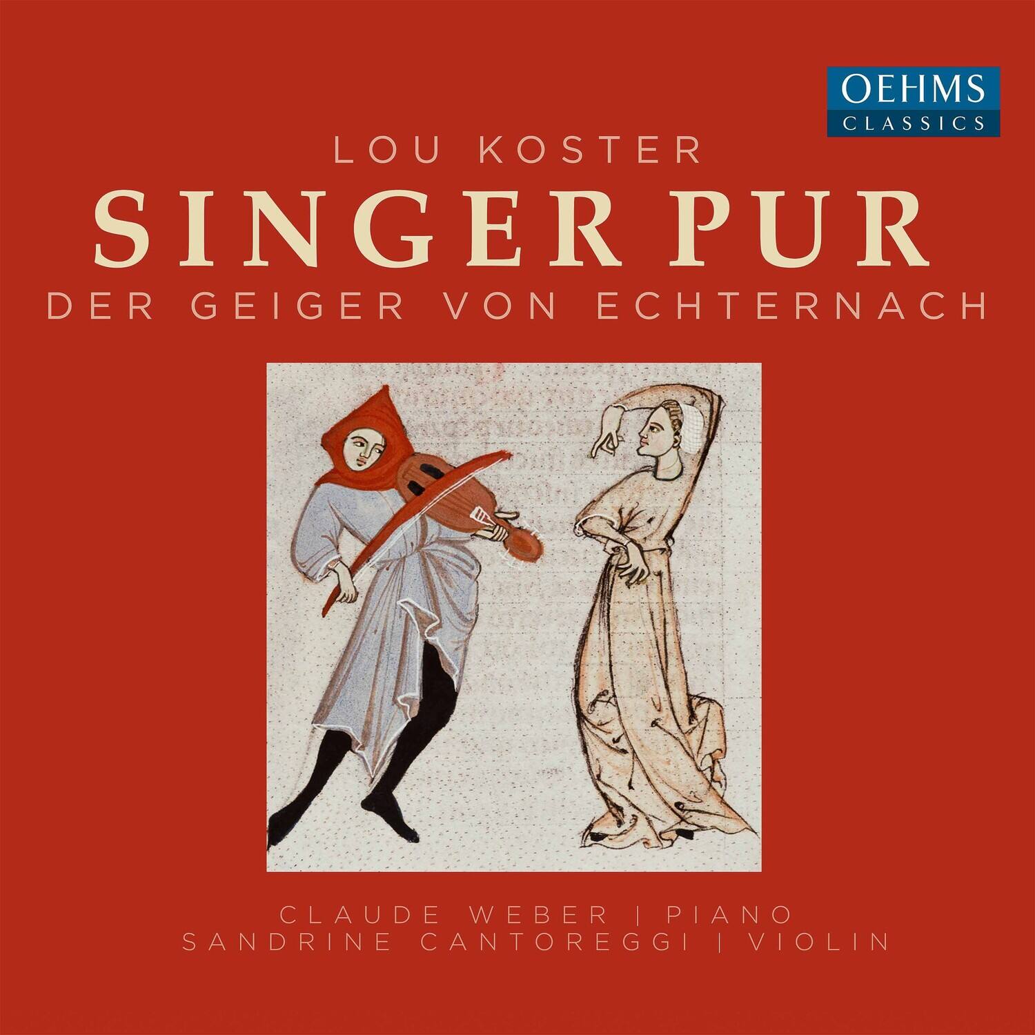 OEHMS CLASSICS

LOU KOSTER  
SINGER PUR  
DER GEIGER VON ECHTERNACH

CLAUDE WEBER | PIANO  
SANDRINE CANTOREGGI | VIOLIN
