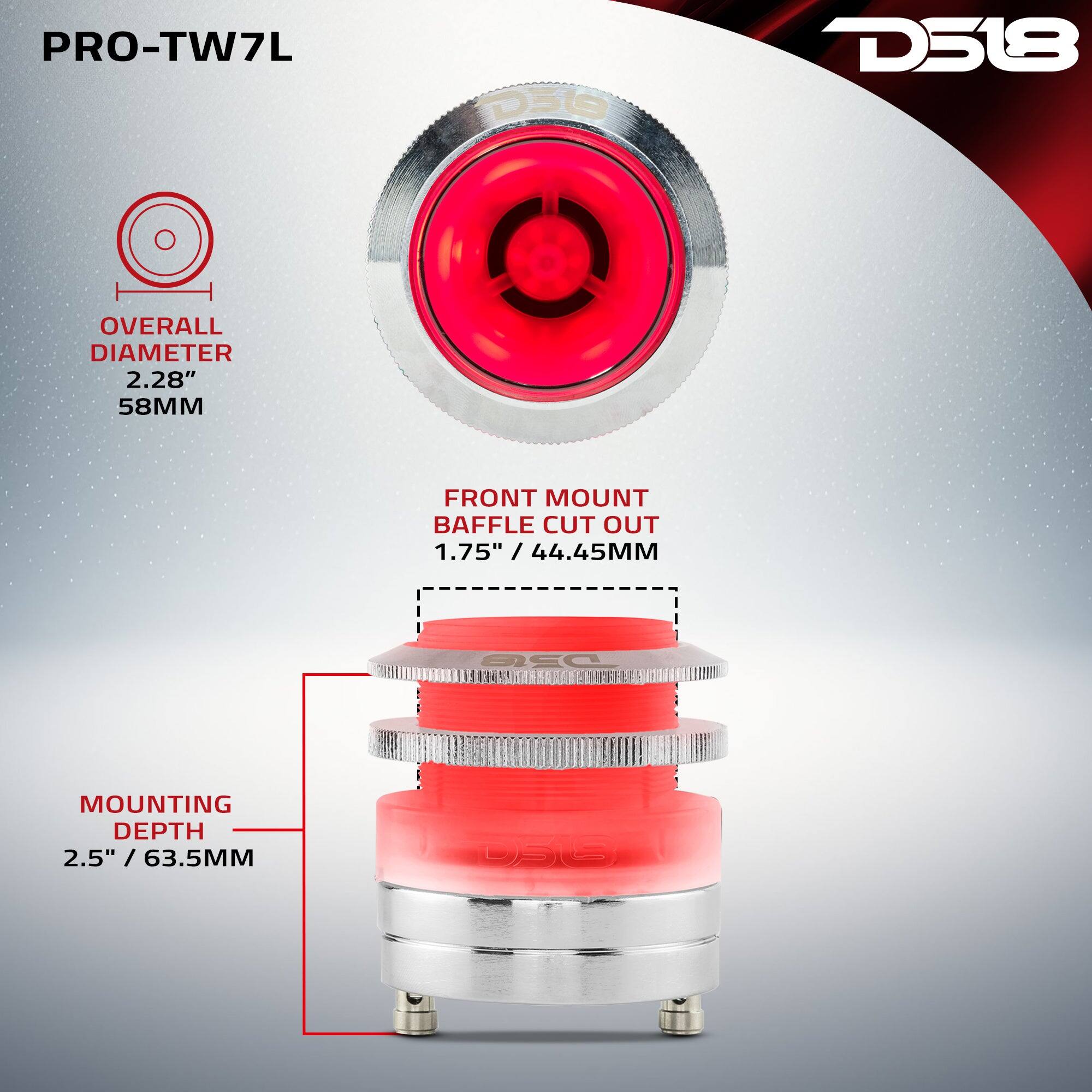 PRO-TW7L  
D319  
D518  
OVERALL DIAMETER 2.28" 58MM  
FRONT MOUNT BAFFLE CUT OUT 1.75" / 44.45MM  
MOUNTING DEPTH 2.5" / 63.5MM  
D319