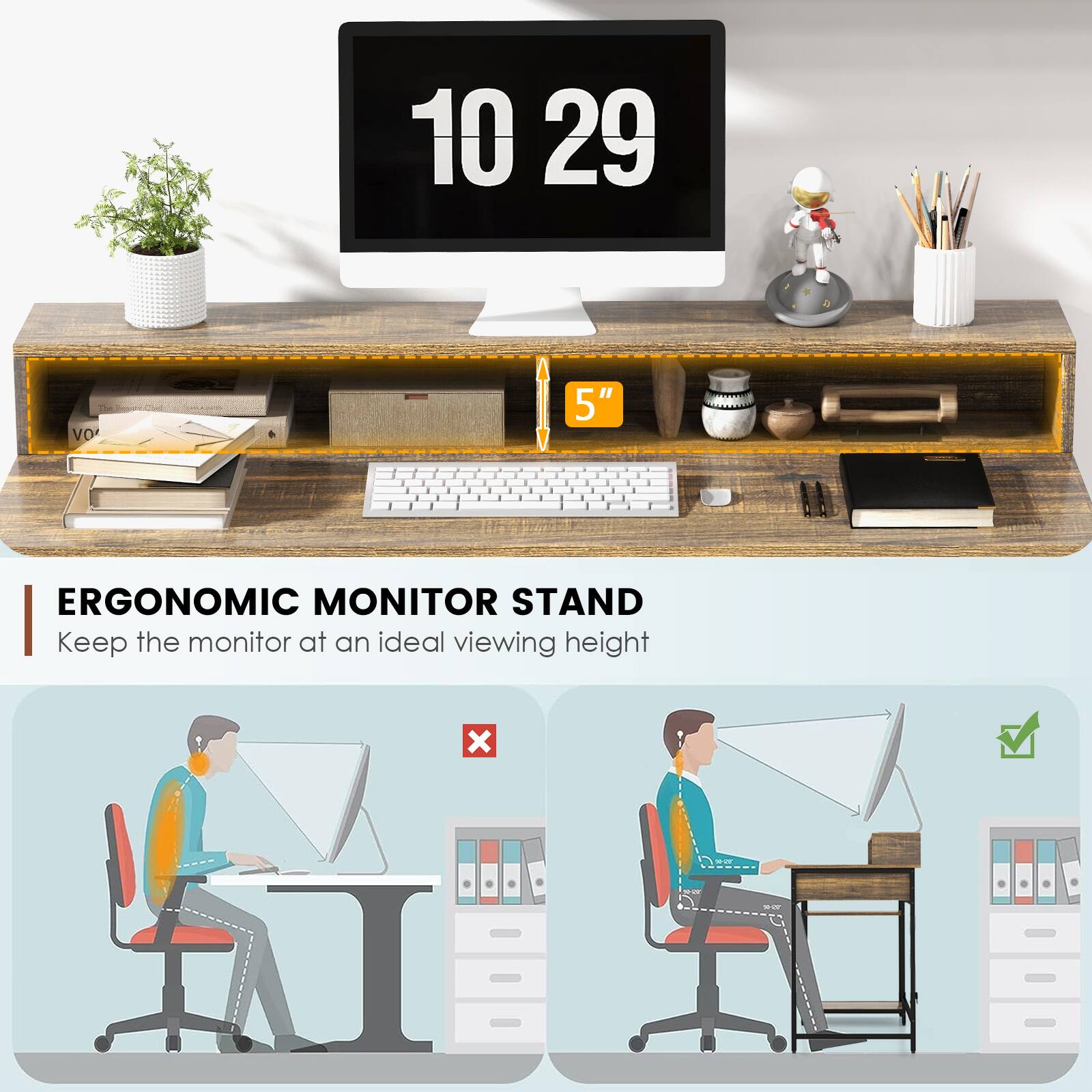 10 29 VO " 5" ERGONOMIC MONITOR STAND Keep the monitor at an ideal viewing height x