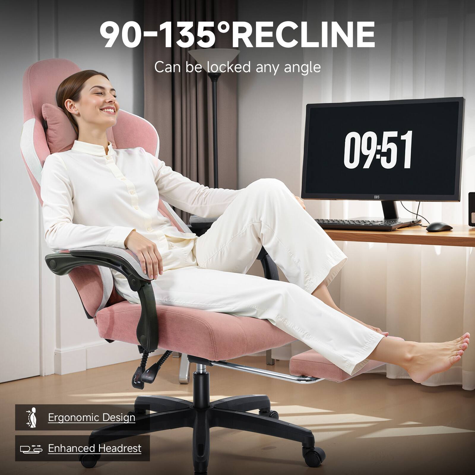 90-135° RECLINE  
Can be locked any angle  

09:51  

Ergonomic Design  
Enhanced Headrest
