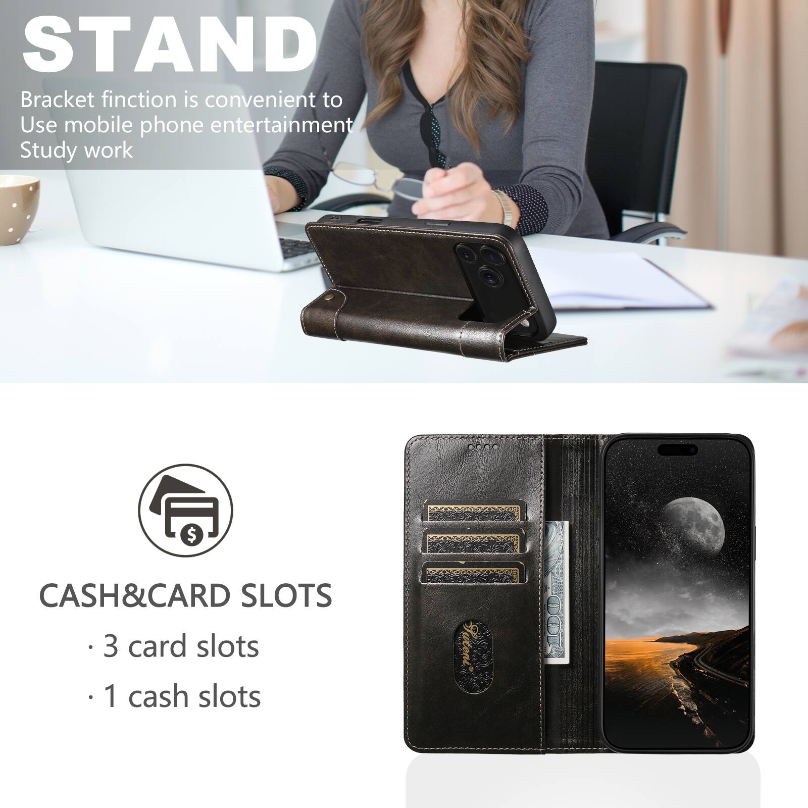 STAND  
Bracket function is convenient to use mobile phone entertainment study work

CASH&CARD SLOTS  
- 3 card slots  
- 1 cash slot
