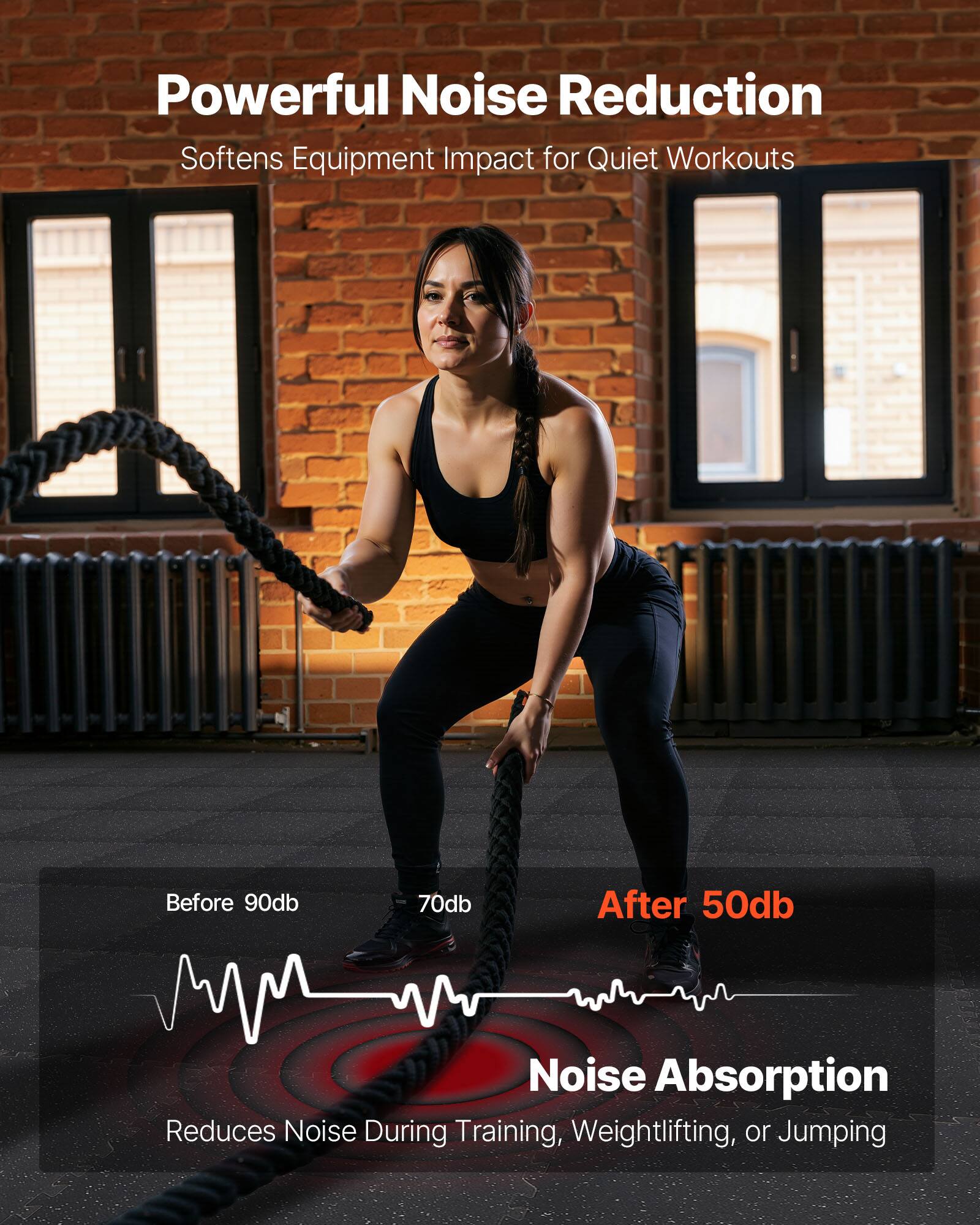Powerful Noise Reduction  
Softens Equipment Impact for Quiet Workouts  

Before 90db  
70db  

After 50db  

Noise Absorption  
Reduces Noise During Training, Weightlifting, or Jumping