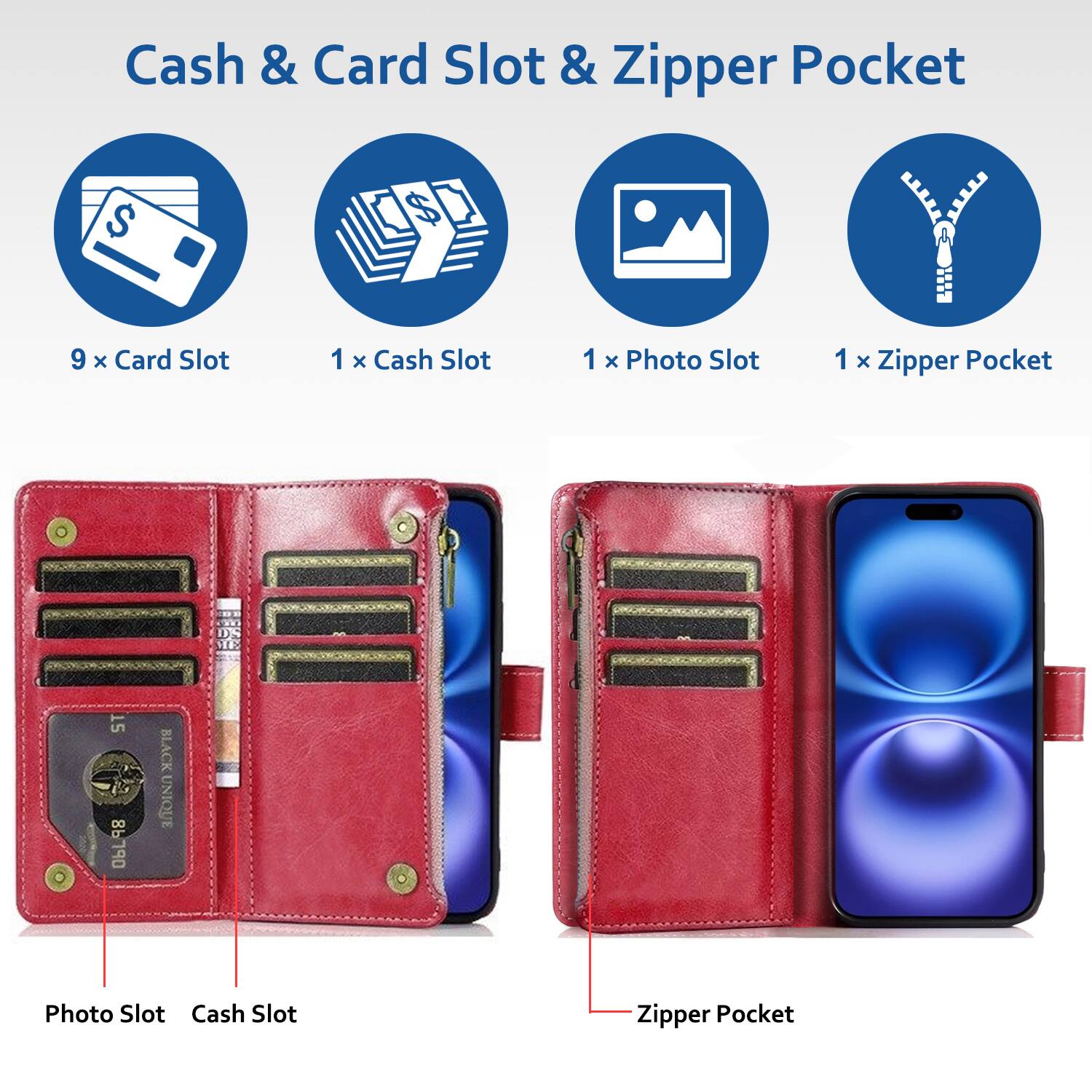 Cash & Card Slot & Zipper Pocket

- 9 x Card Slot
- 1 x Cash Slot
- 1 x Photo Slot
- 1 x Zipper Pocket

Photo Slot
Cash Slot
Zipper Pocket
