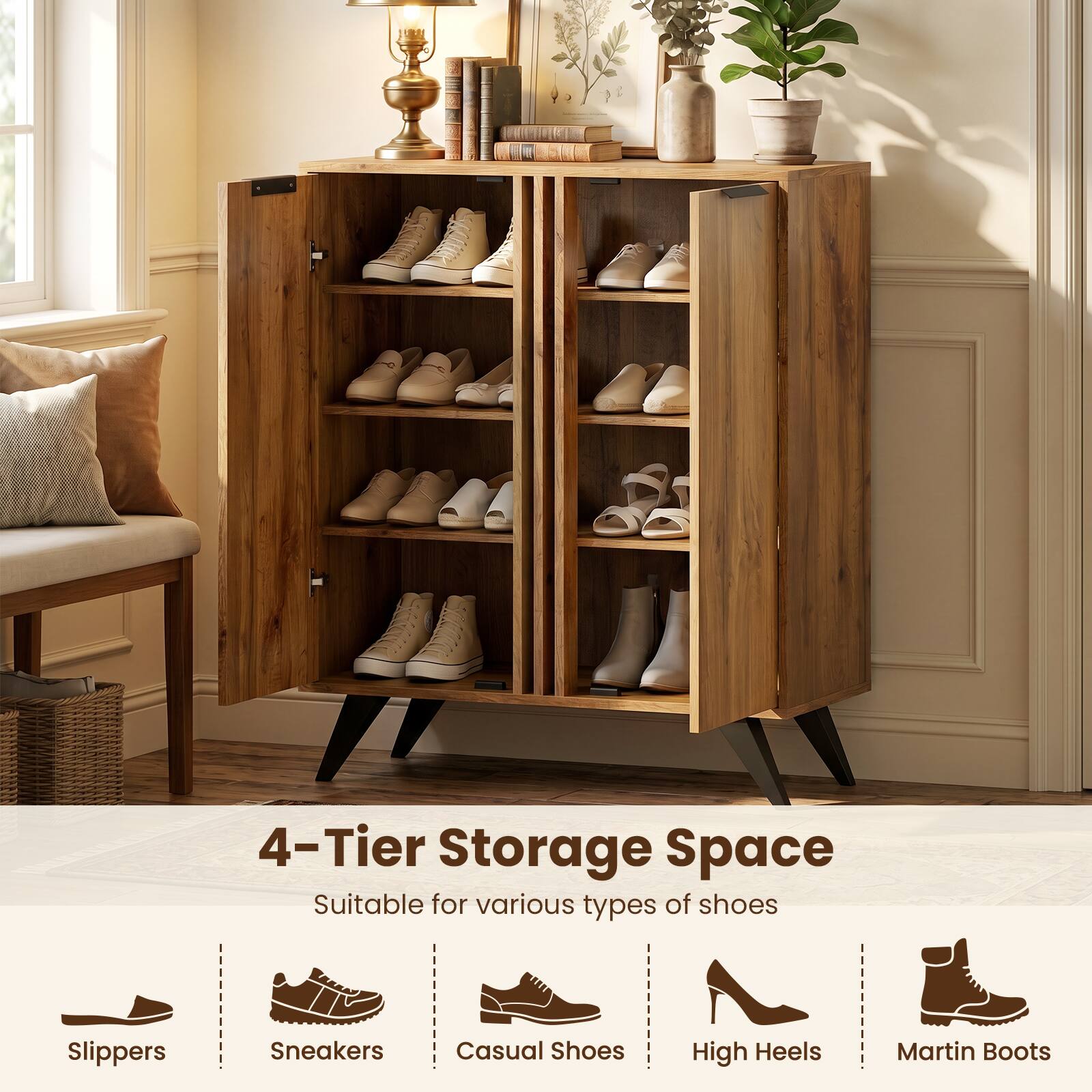 4-Tier Storage Space  
Suitable for various types of shoes  
Slippers  
Sneakers  
Casual Shoes  
High Heels  
Martin Boots