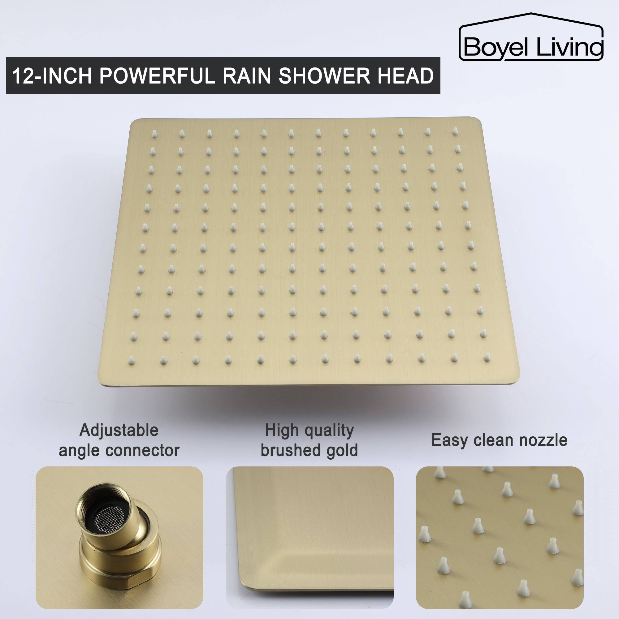 Boyel Living 12-INCH POWERFUL RAIN SHOWER HEAD

Adjustable angle connector
High quality brushed gold
Easy clean nozzle