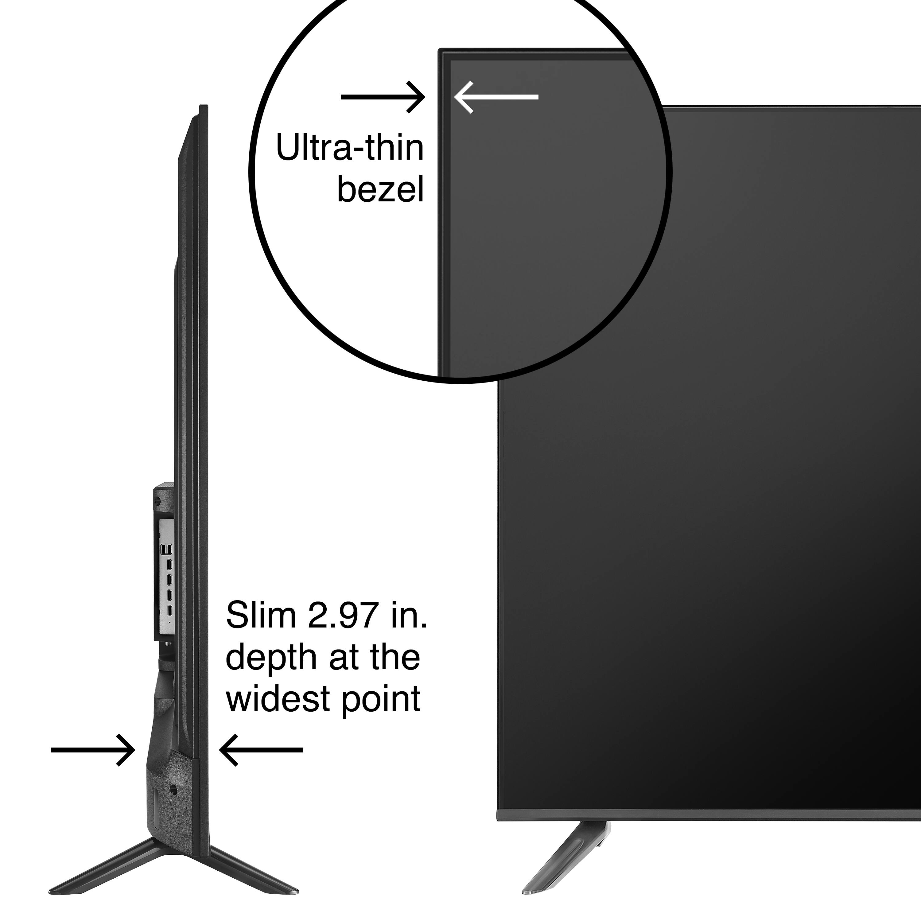 Ultra-thin bezel  
Slim 2.97 in. depth at the widest point