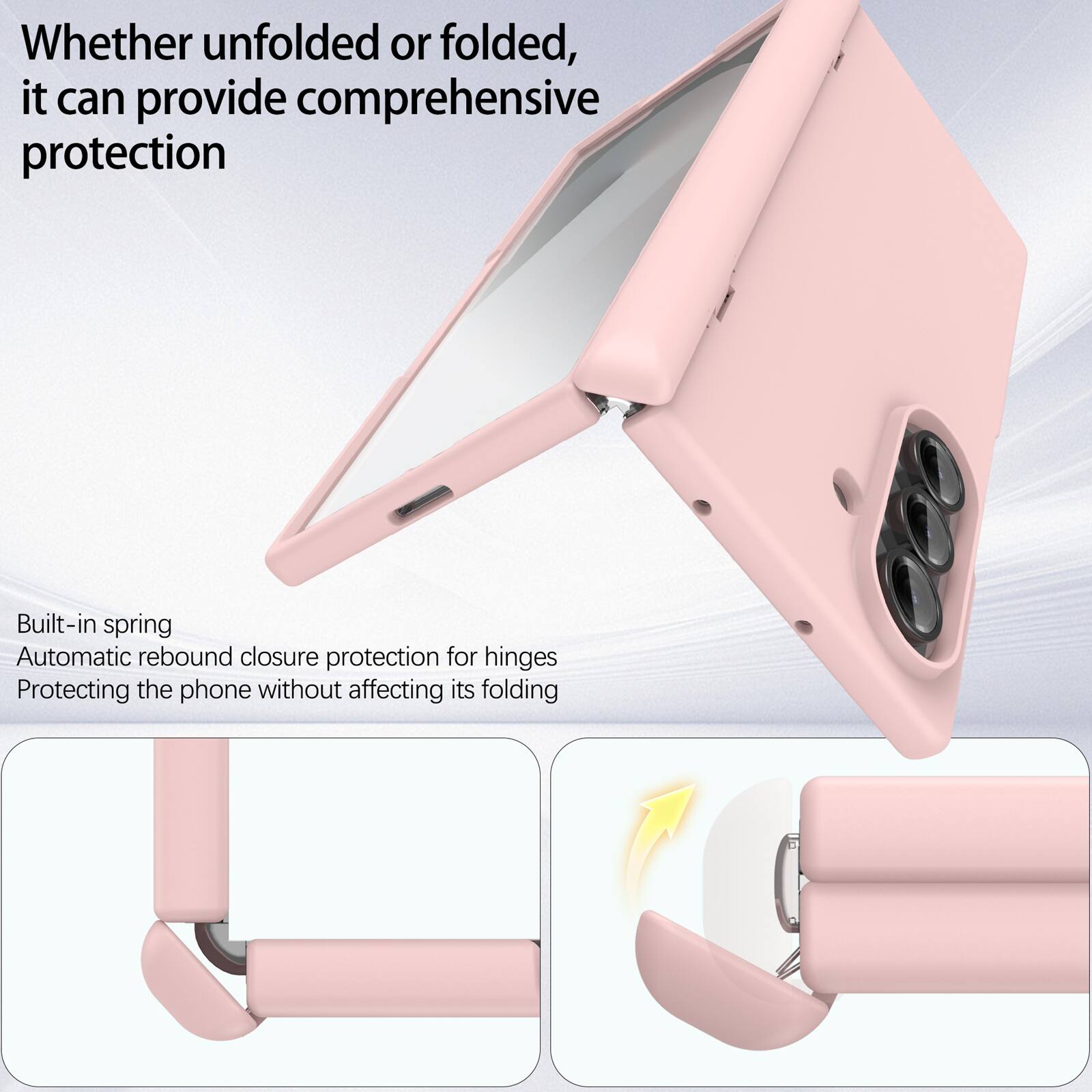 Whether unfolded or folded, it can provide comprehensive protection

Built-in spring
Automatic rebound closure protection for hinges
Protecting the phone without affecting its folding