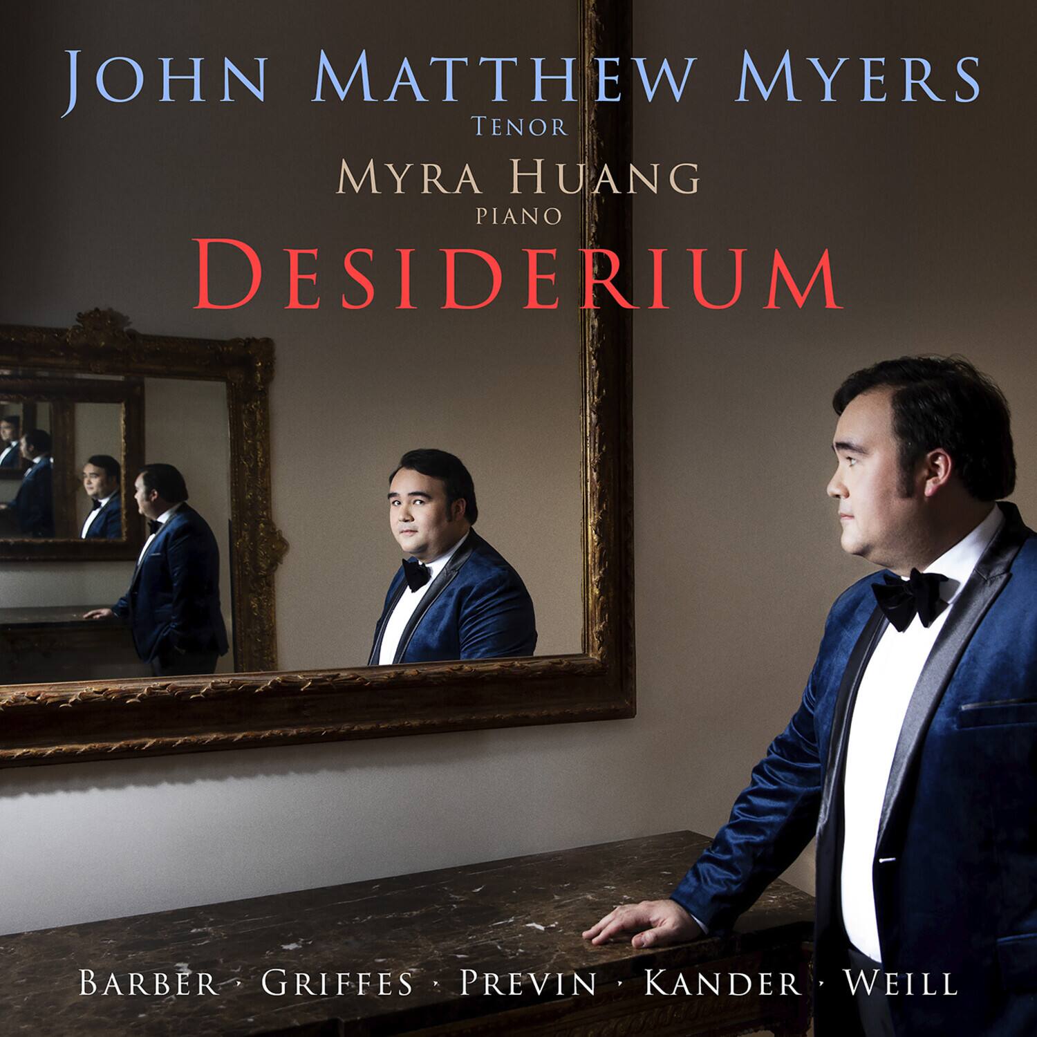 JOHN MATTHEW MYERS  
TENOR  

MYRA HUANG  
PIANO  

DESIDERIUM  

BARBER • GRIFFES • PREVIN • KANDER • WEILL