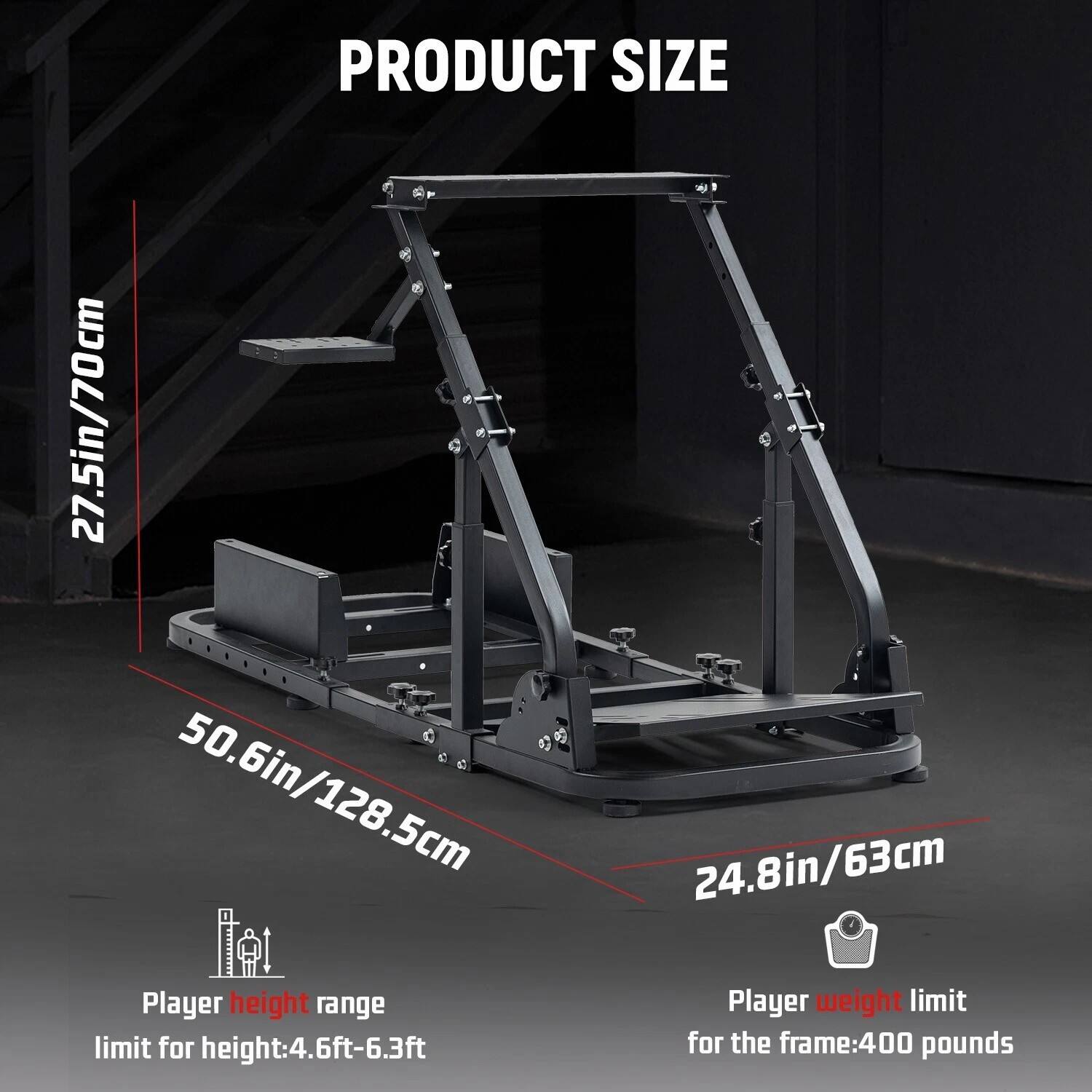 PRODUCT SIZE  
27.5in/70cm  
50.6in/128.5cm  
24.8in/63cm  

Player height range  
limit for height: 4.6ft-6.3ft  

Player weight limit  
for the frame: 400 pounds