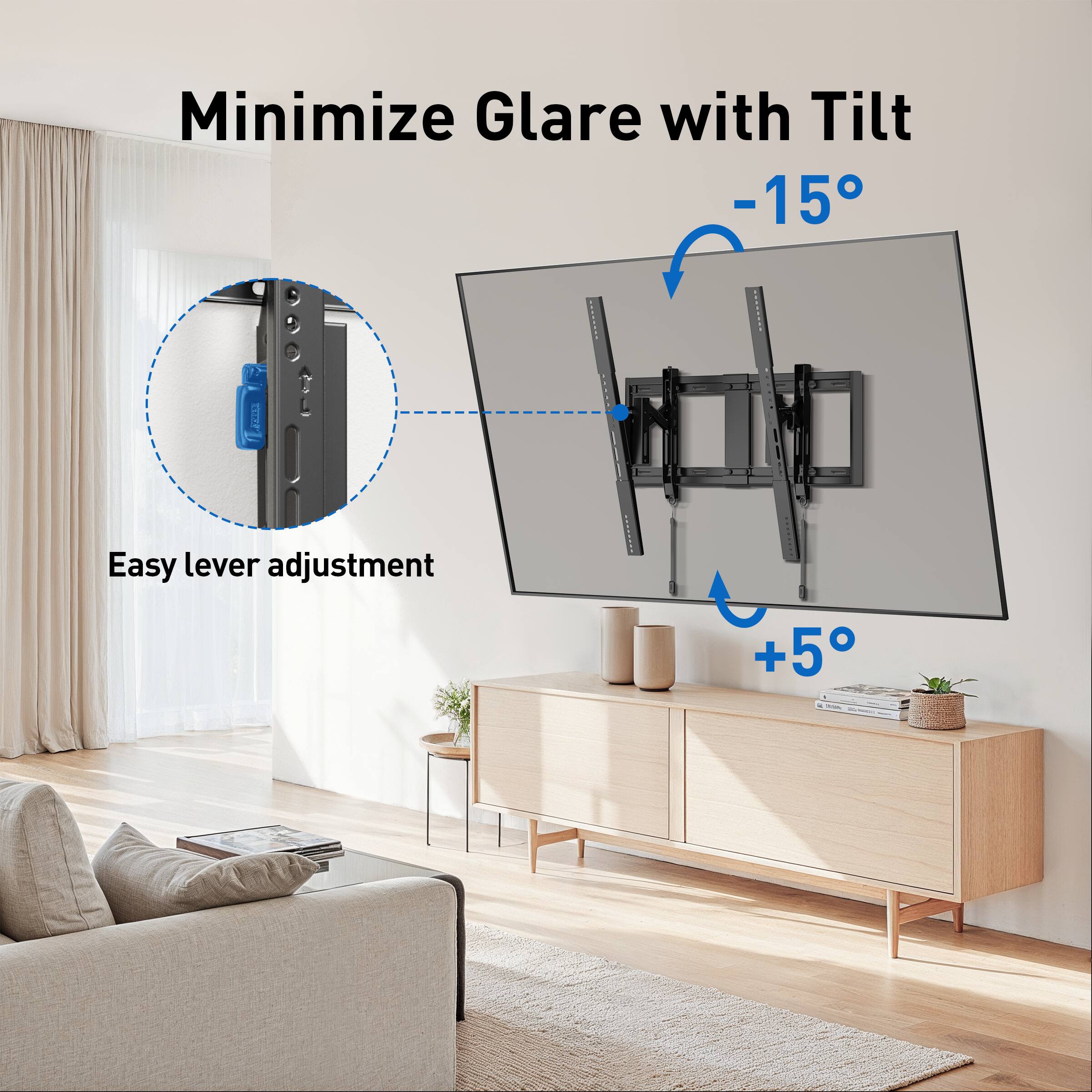 Minimize Glare with Tilt

-15°

Easy lever adjustment

+5°