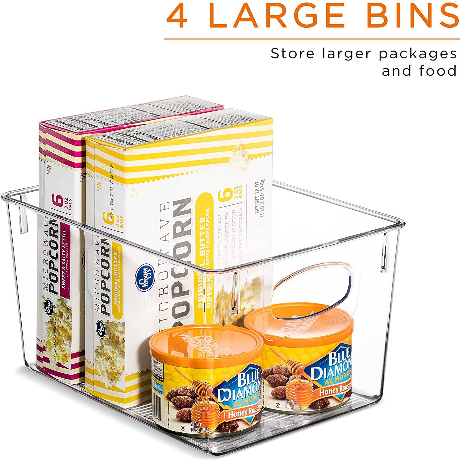 4 LARGE BINS  
Store larger packages and food  

MICROWAVE POPCORN  
SWEET SALT  
6 BAGS  
NET WT 18 OZ (510g)  

MICROWAVE POPCORN  
BUTTER  
6 BAGS  
NET WT 18 OZ (510g)  

BLUE DIAMOND  
ALMOND  
Honey Roasted  
NET WT 16 OZ (454g)