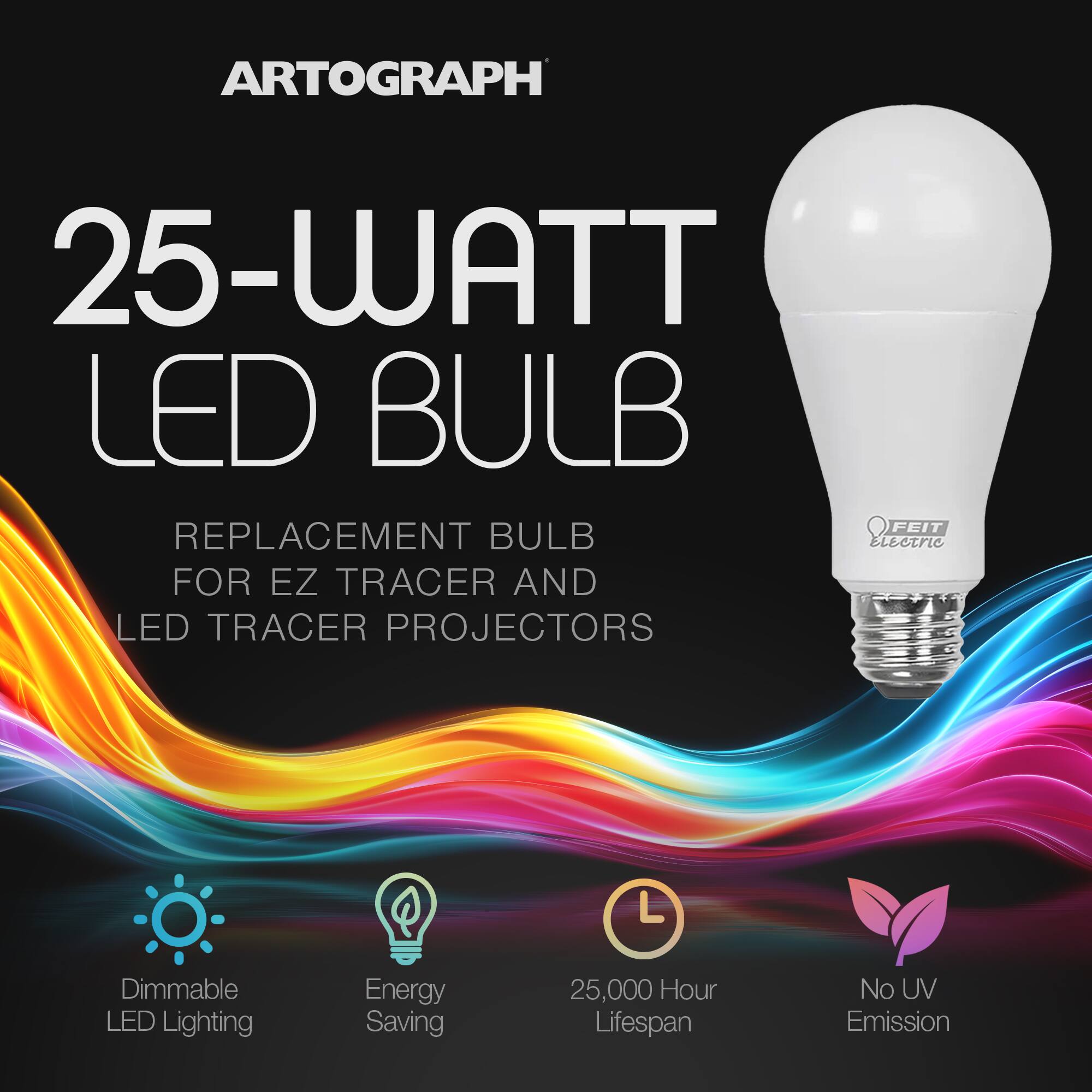 ARTOGRAPH  
25-WATT LED BULB  
REPLACEMENT BULB FOR EZ TRACER AND LED TRACER PROJECTORS  

- Dimmable LED Lighting  
- Energy Saving  
- 25,000 Hour Lifespan  
- No UV Emission