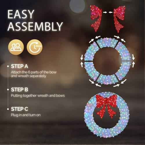 EASY ASSEMBLY

STEP A
Attach the 6 parts of the bow and wreath separately

STEP B
Putting together wreath and bows

STEP C
Plug in and turn on