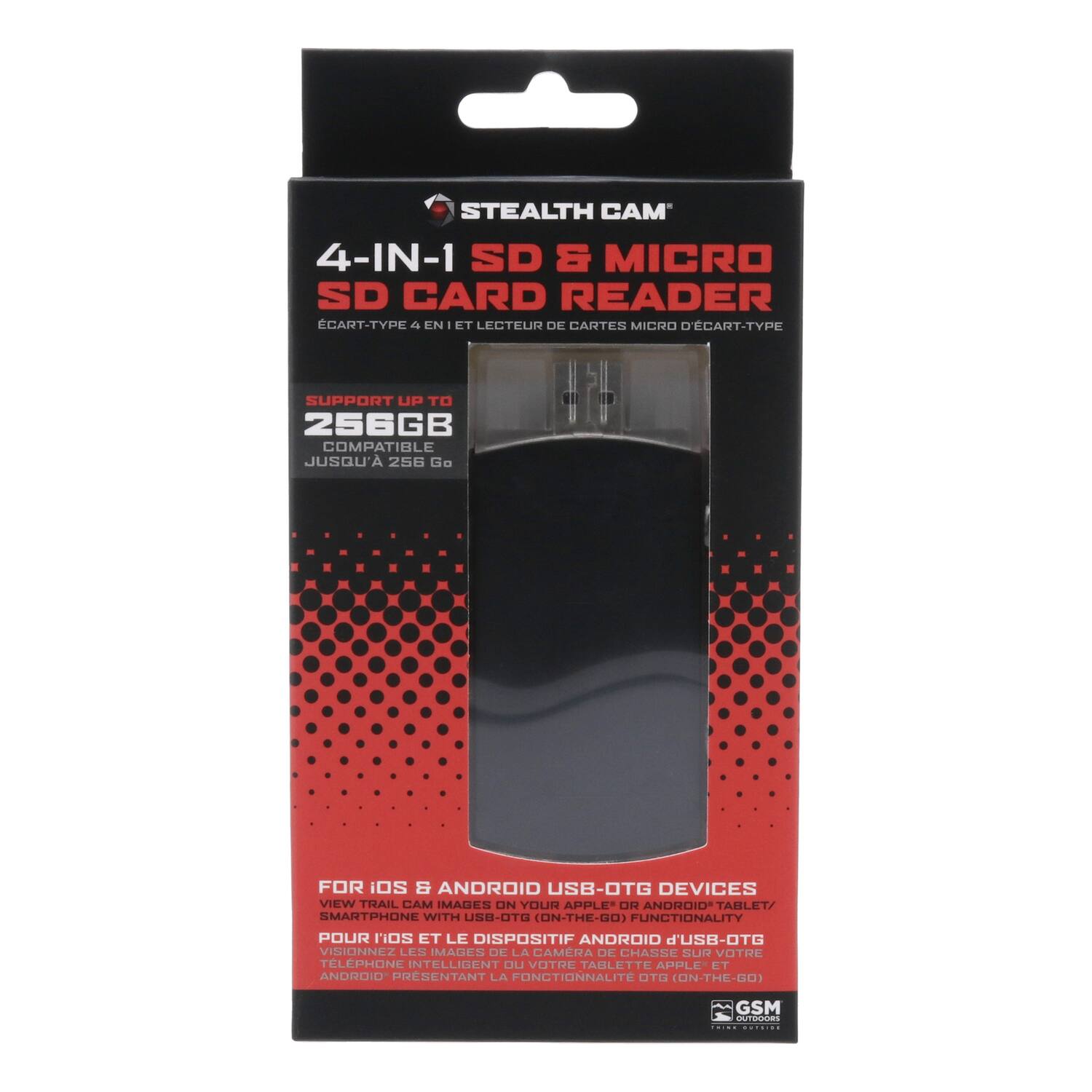 STEALTH CAM 4-IN-1 SD & MICRO SD CARD READER  
ÉCART-TYPE 4 EN 1 ET LECTEUR DE CARTES MICRO D'ÉCART-TYPE  
SUPPORT UP TO 256GB COMPATIBLE JUSQU'À 256 Go  
FOR iOS & ANDROID USB-OTG DEVICES  
VIEW TRAIL CAM IMAGES ON YOUR APPLE* OR ANDROID TABLET SMARTPHONE WITH T-HRU (ON-THE-GO) FUNCTIONALITY  
POUR NOS ET LE DISPOSITIF ANDROID d'USB-OTG VISIONNEZ LES IMAGES DE LA CAMERA DE CHASSE SUR VOTRE TÉLÉPHONE INTELLIGENT OU VOTRE TABLETTE APPLE ET ANDROID PRESENTANT LA FONCTIONNALITÉ OG (ON-THE-GO)  
GSM addaa