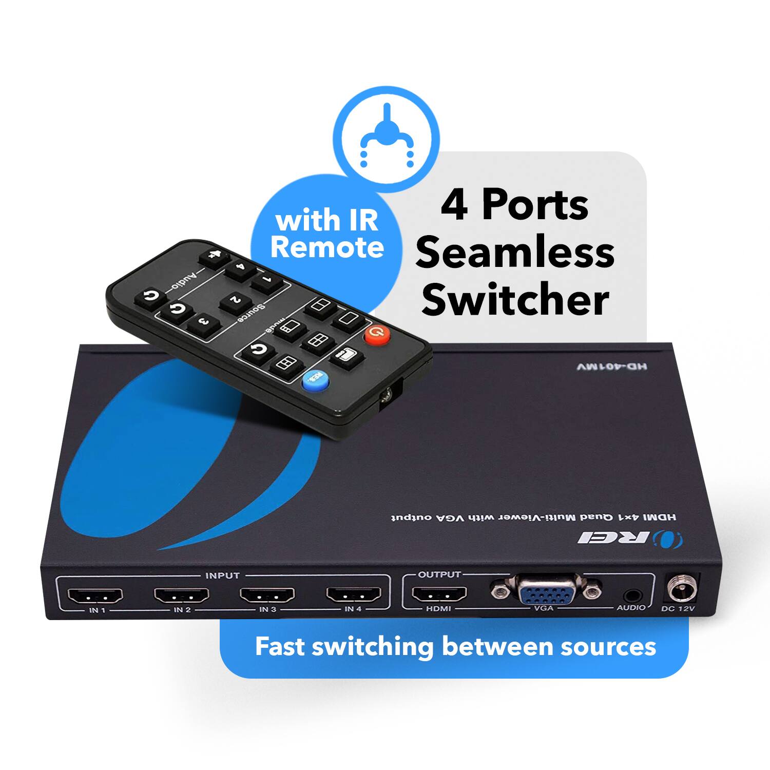 with IR Remote 4 Ports Seamless Switcher Fast switching between sources INPUT OUTPUT IN 1 IN 2 IN 3 IN 4 HDMI VGA AUDIO DC 12V