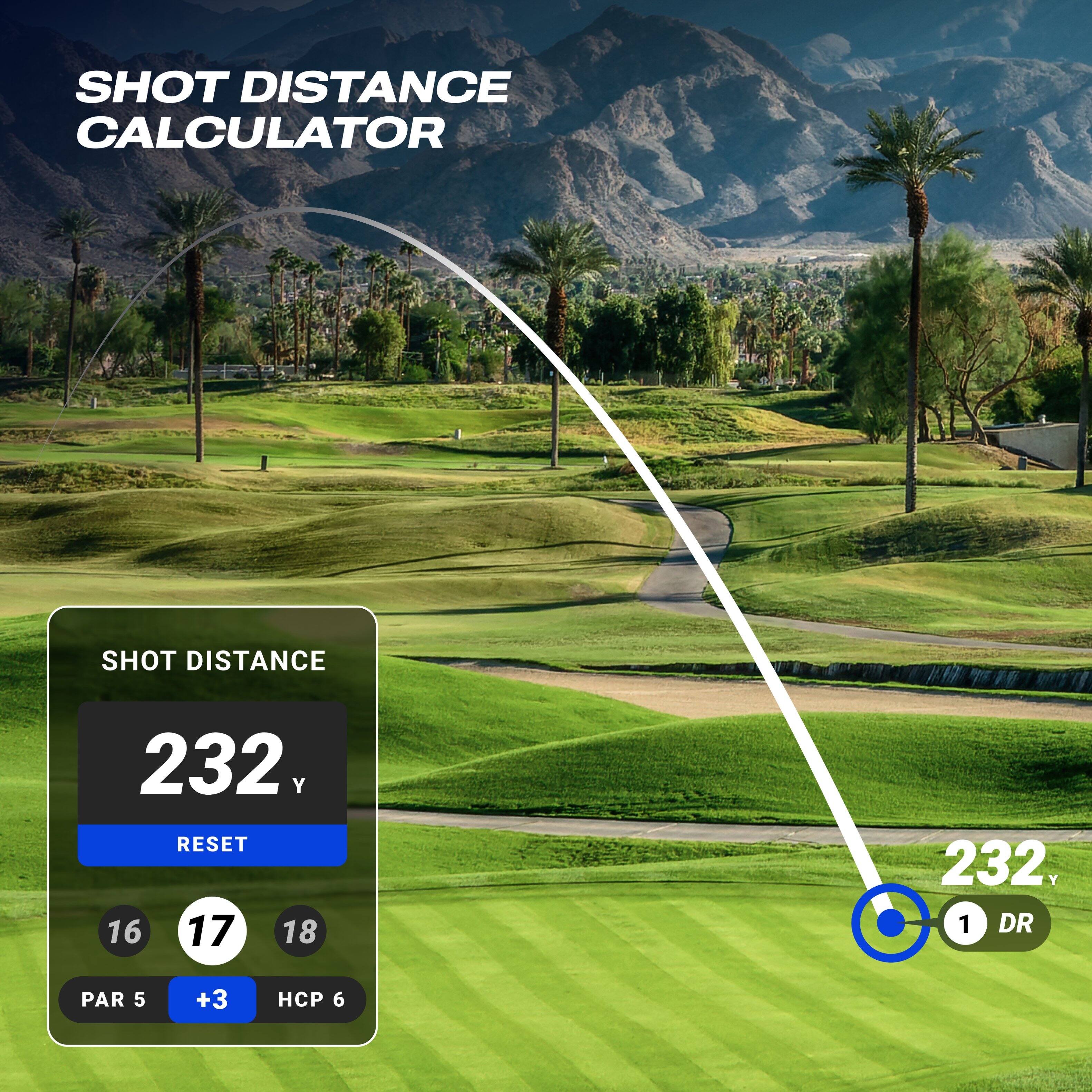SHOT DISTANCE CALCULATOR

SHOT DISTANCE 232 Y

RESET

16 17 18

PAR 5 +3

HCP 6

1 DR