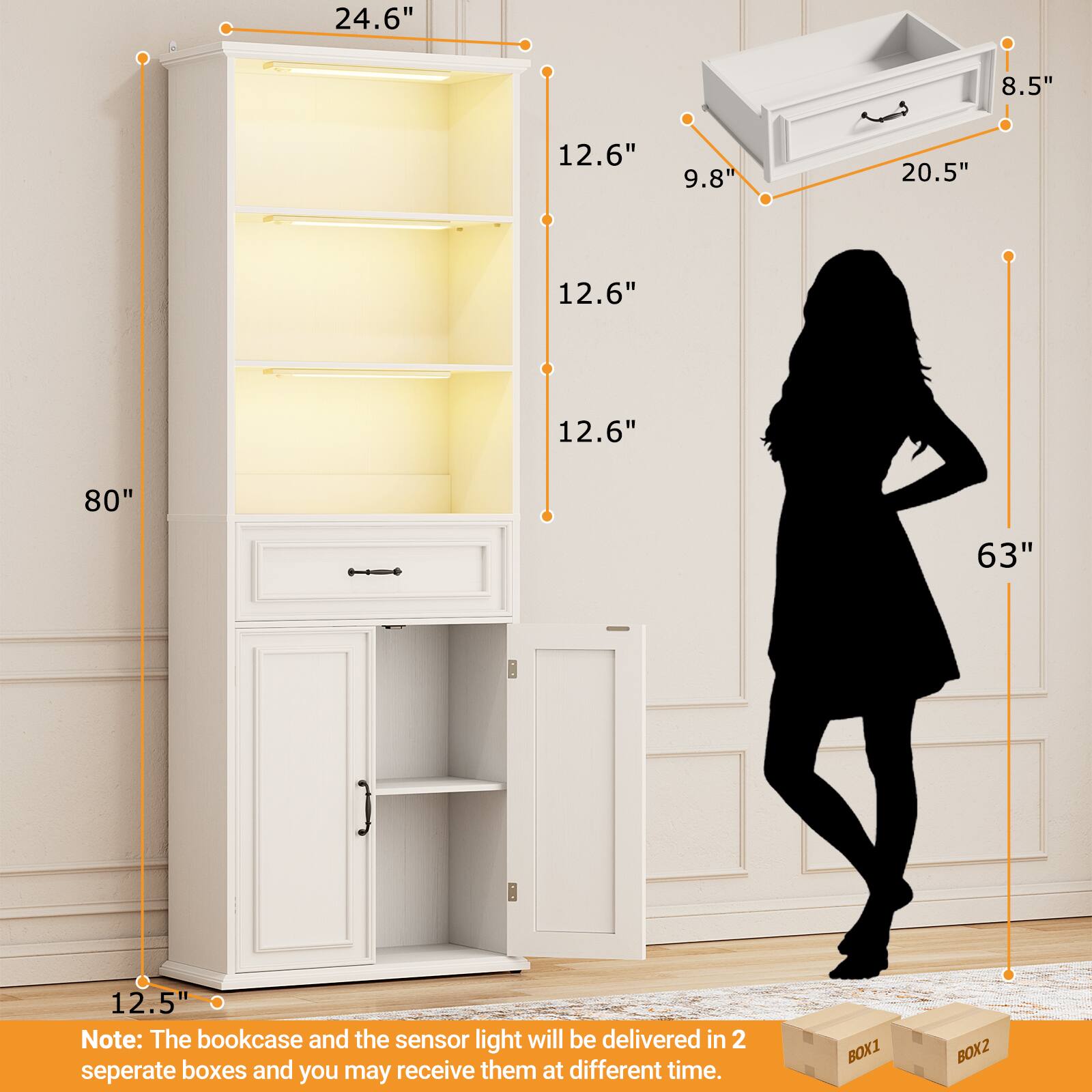 24.6" 8.5" 12.6" 9.8" 20.5" 12.6" 12.6" 80" 63" 12.5"  
Note: The bookcase and the sensor light will be delivered in 2 separate boxes and you may receive them at different time.  
BOX1 BOX2