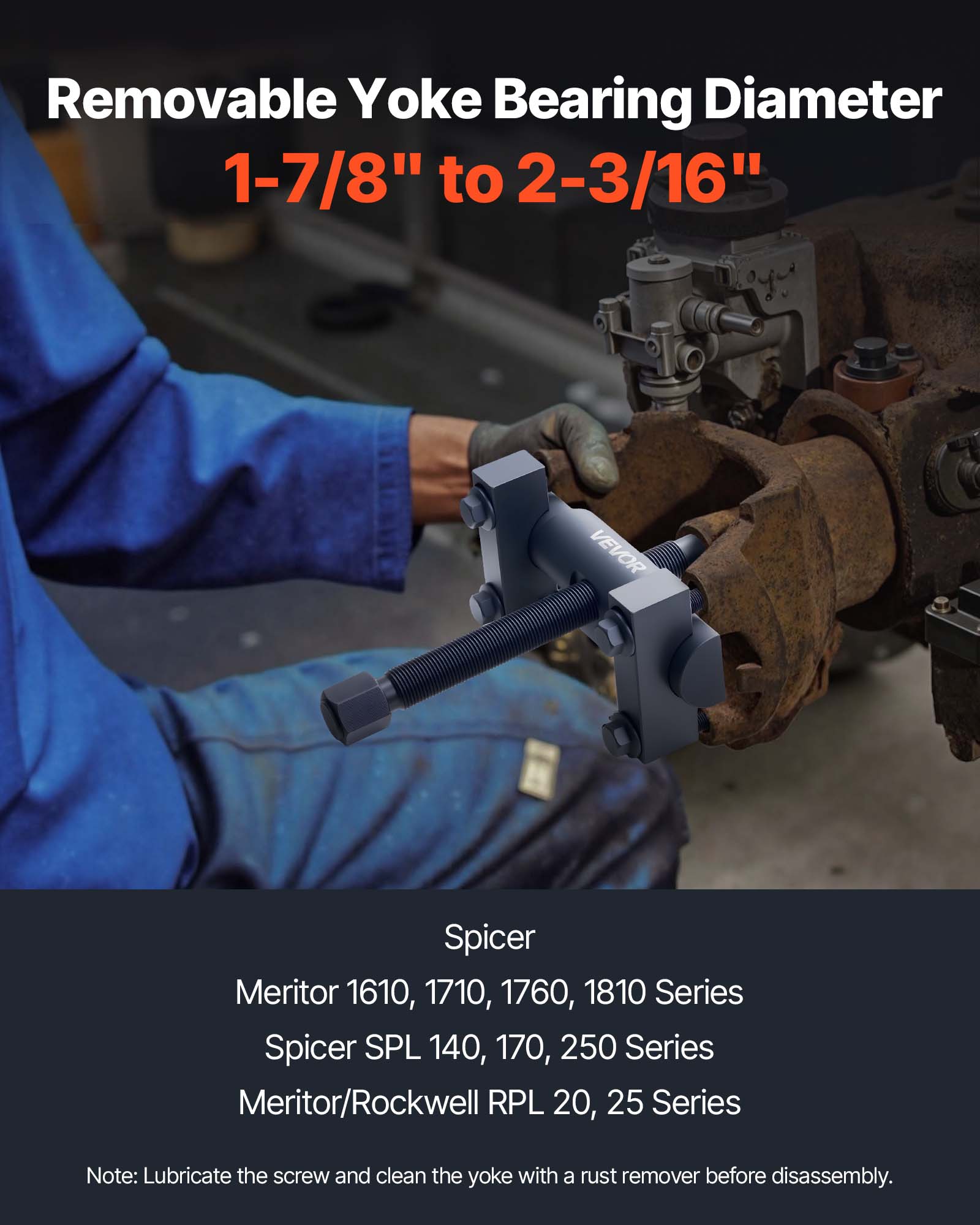 Removable Yoke Bearing Diameter 1-7/8" to 2-3/16"

VEVOR Spicer Meritor 1610, 1710, 1760, 1810 Series Spicer SPL 140, 170, 250 Series Meritor/Rockwell RPL 20, 25 Series

Note: Lubricate the screw and clean the yoke with a rust remover before disassembly.