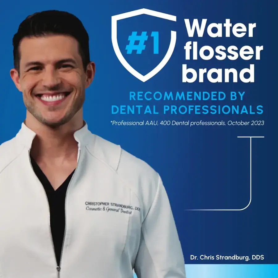 Water #1 flosser brand RECOMMENDED BY DENTAL PROFESSIONALS *Professional AAU, 400 Dental professionals, October 2023. Christopher Strandburg, DDS Dentist.
