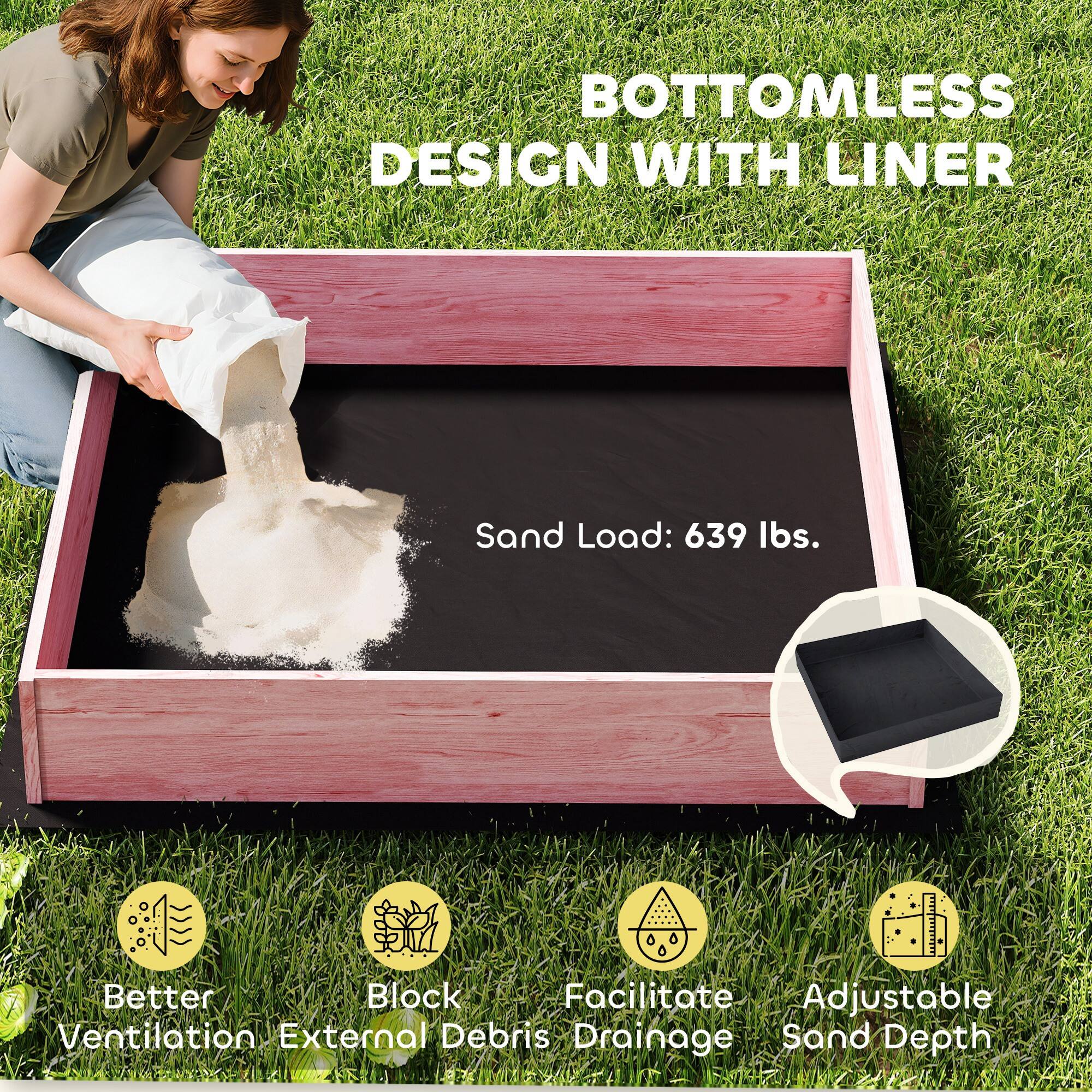 BOTTOMLESS DESIGN WITH LINER

Sand Load: 639 lbs.

- Better Ventilation
- Block External Debris
- Facilitate Drainage
- Adjustable Sand Depth