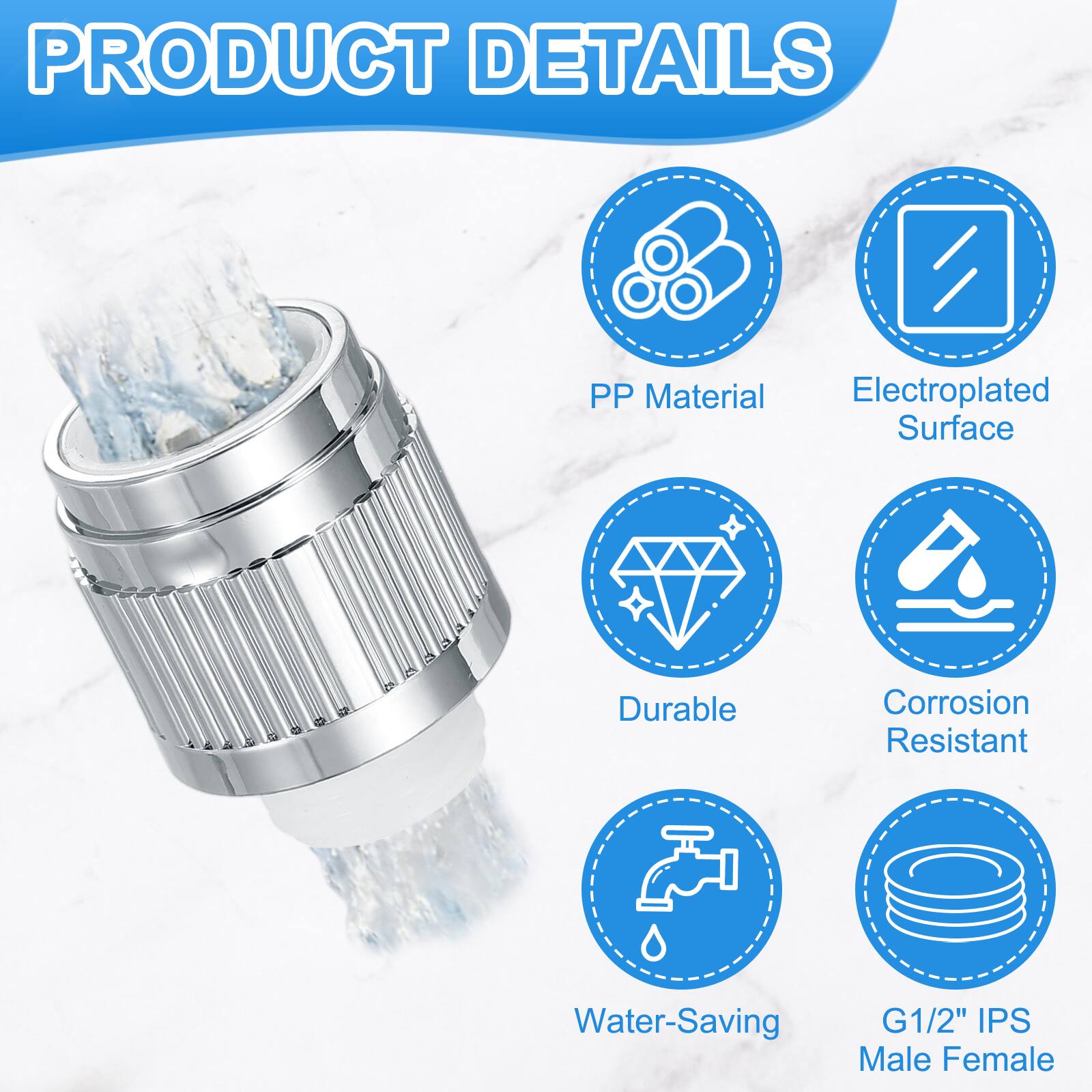 PRODUCT DETAILS

- PP Material
- Electroplated Surface
- Durable
- Corrosion Resistant
- Water-Saving
- G1/2" IPS Male Female