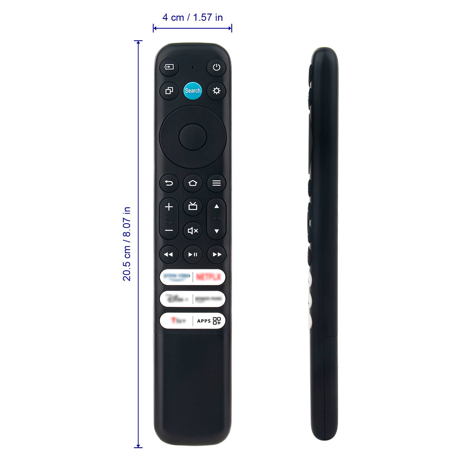 4 cm / 1.57 in  
Search  
20.5 cm / 8.07 in  
NETFLIX  
APPS