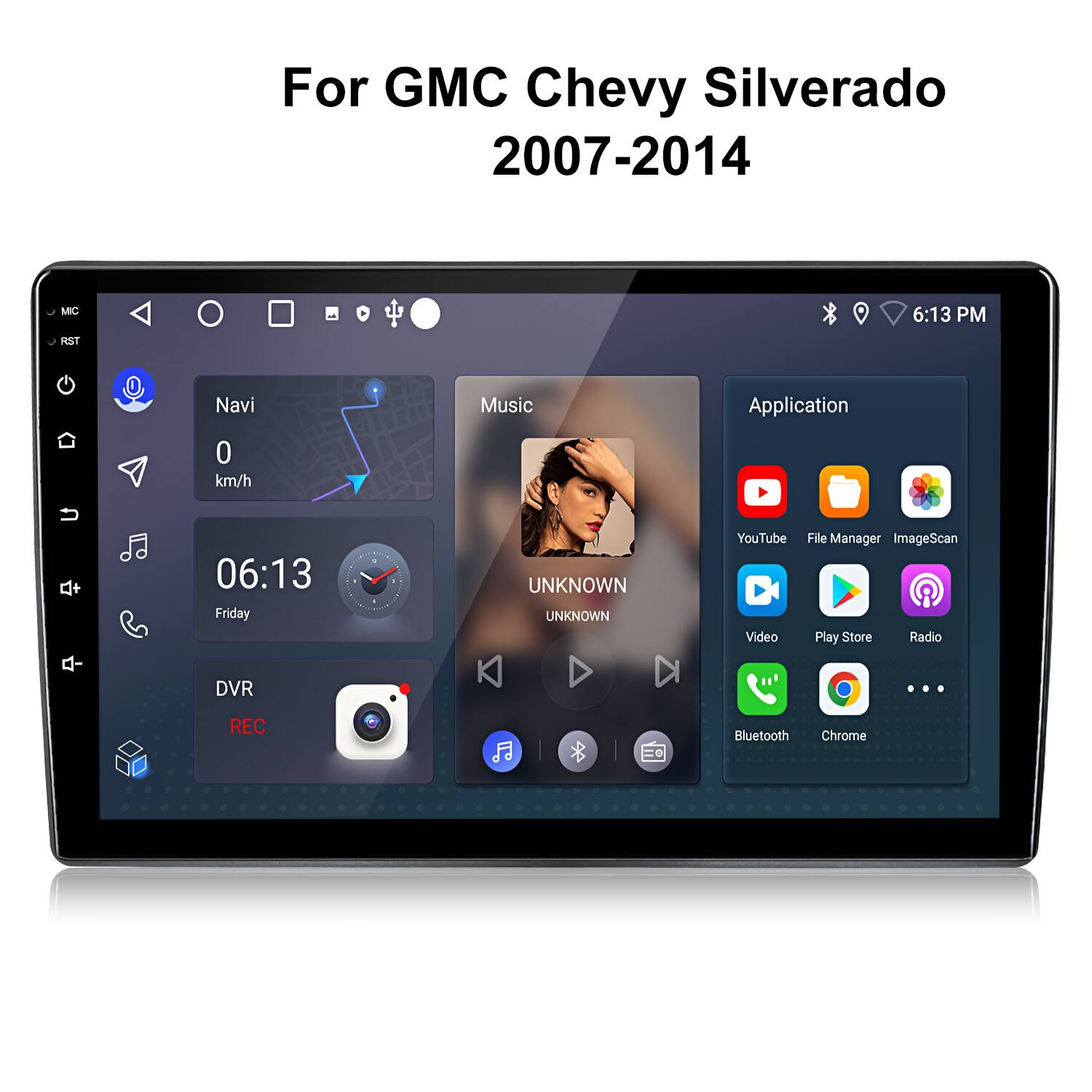 For GMC Chevy Silverado 2007-2014

6:13 PM

Navi Music Application

0 km/h

06:13 Friday

DVR

YouTube Video File Manager ImageScan Play Store Radio REC Bluetooth Chrome
