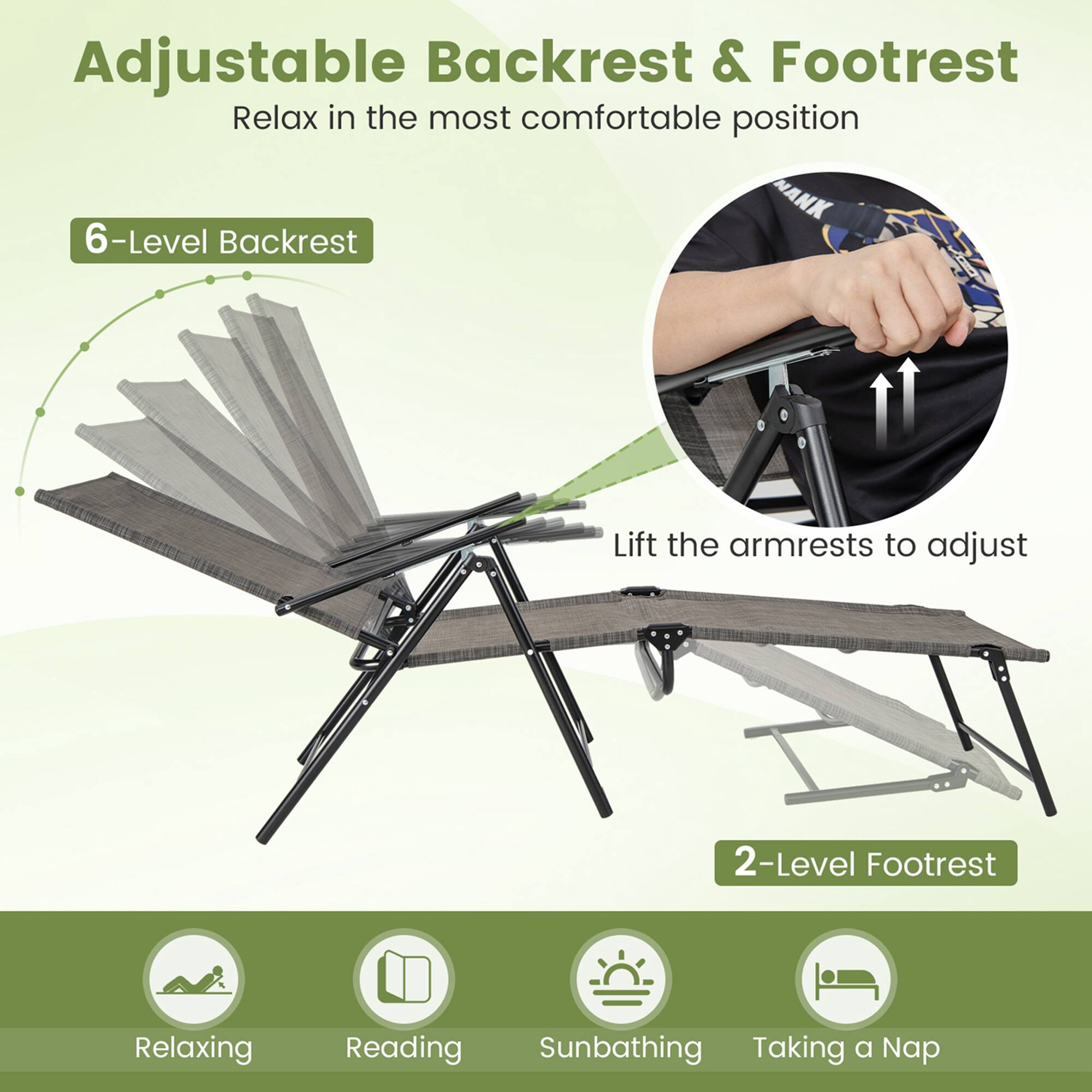 Adjustable Backrest & Footrest: Relax in the most comfortable position. 6-Level Backrest: Lift the armrests to adjust. 2-Level Footrest: Relaxing, Reading, Sunbathing, Taking a Nap.