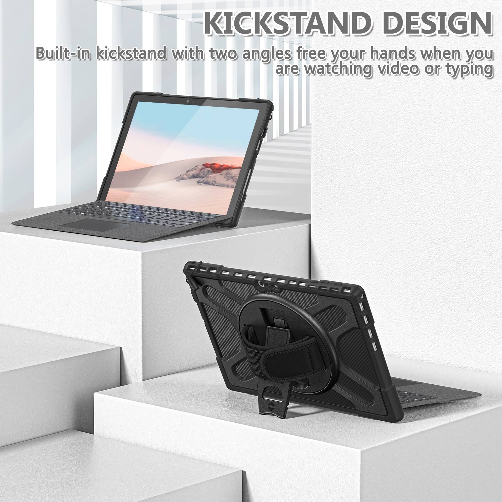 KICKSTAND DESIGN  
Built-in kickstand with two angles free your hands when you are watching video or typing