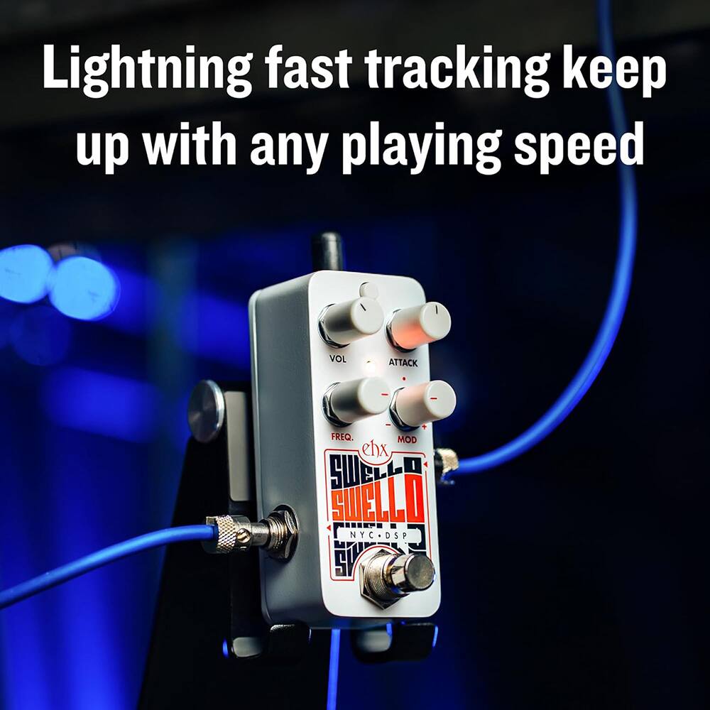 Lightning fast tracking keep up with any playing speed

VOL ATTACK FREQ. MOD ehx SWELLO O SUELLO NYC DSP 5Y