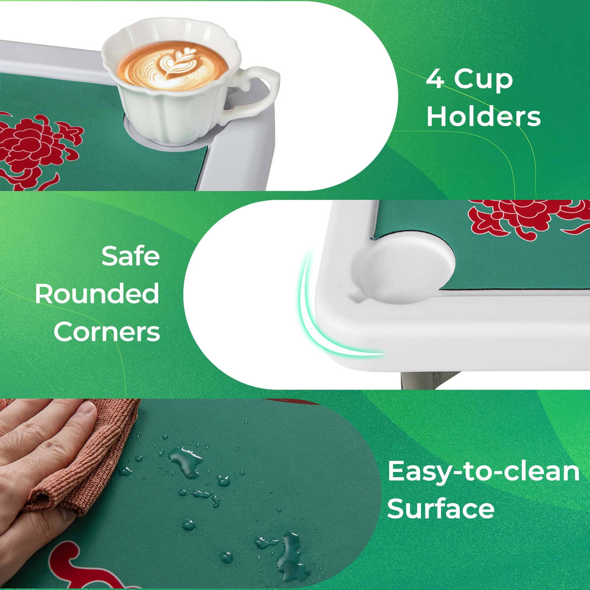 4 Cup Holders
Safe Rounded Corners
Easy-to-clean Surface