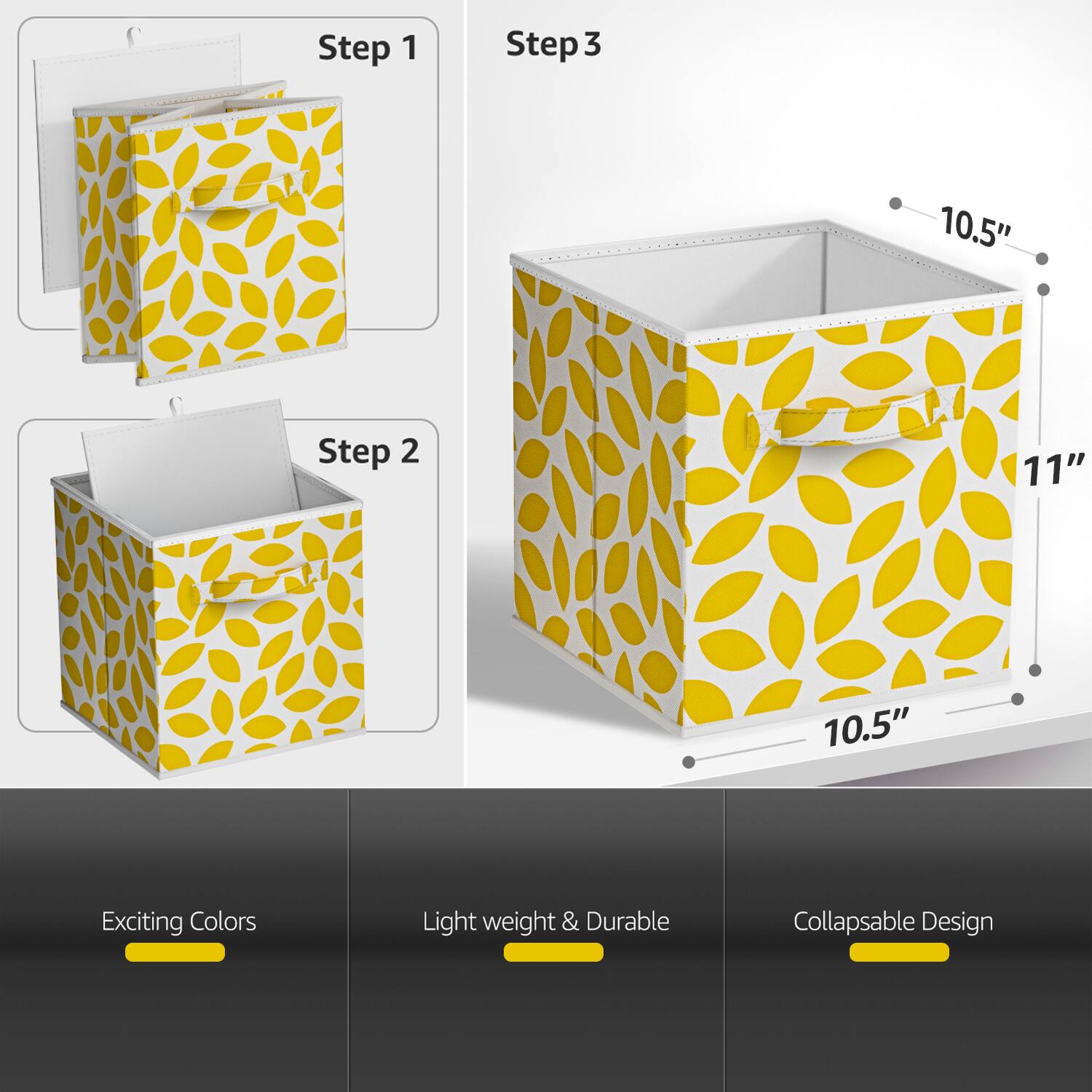 Step 1  
Step 2  
Step 3  
10.5"  
11"  
10.5"  
Exciting Colors  
Light weight & Durable  
Collapsible Design