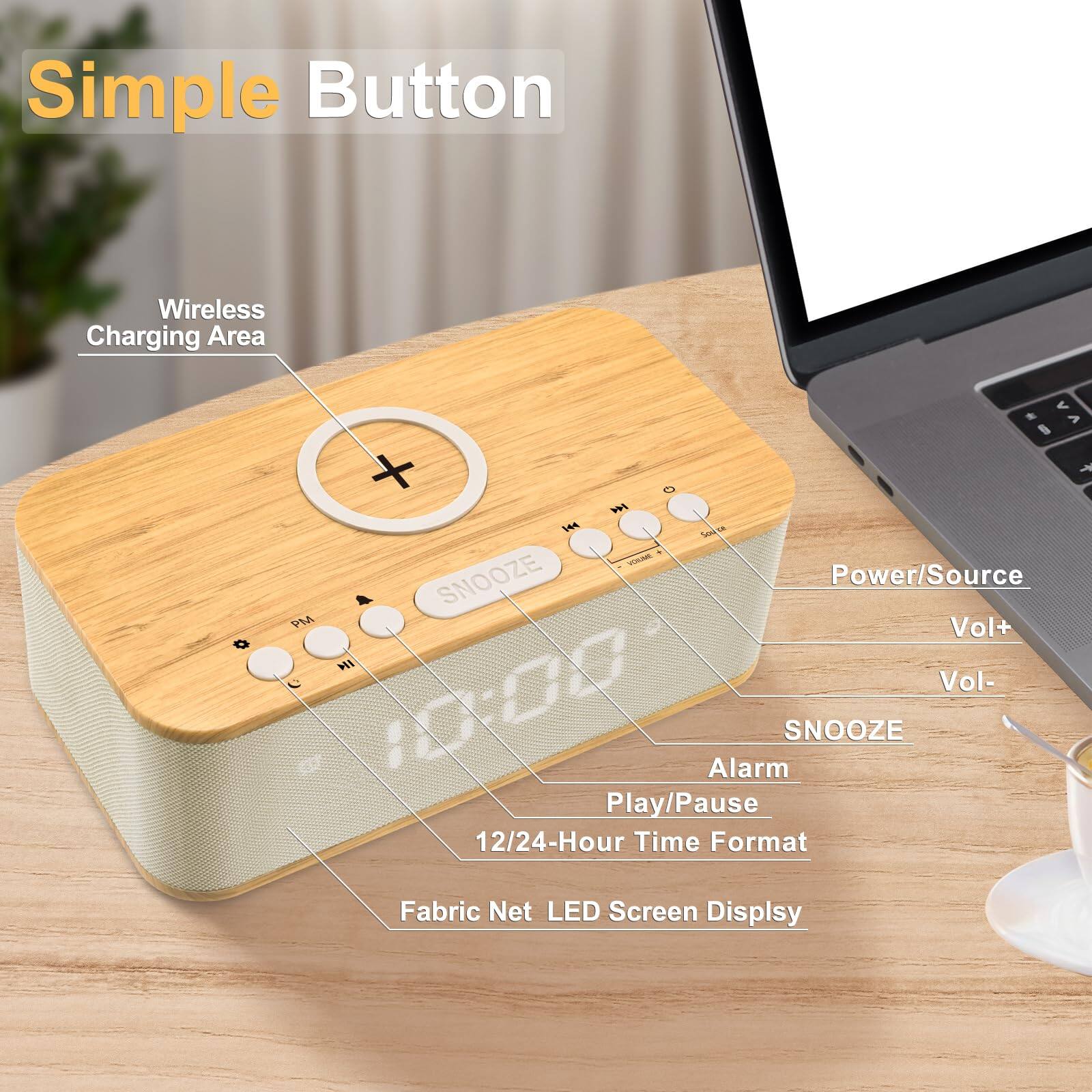 Simple Button

Wireless Charging Area

Power/Source

Vol+

Vol-

SNOOZE

Alarm

Play/Pause

12/24-Hour Time Format

Fabric Net LED Screen Display
