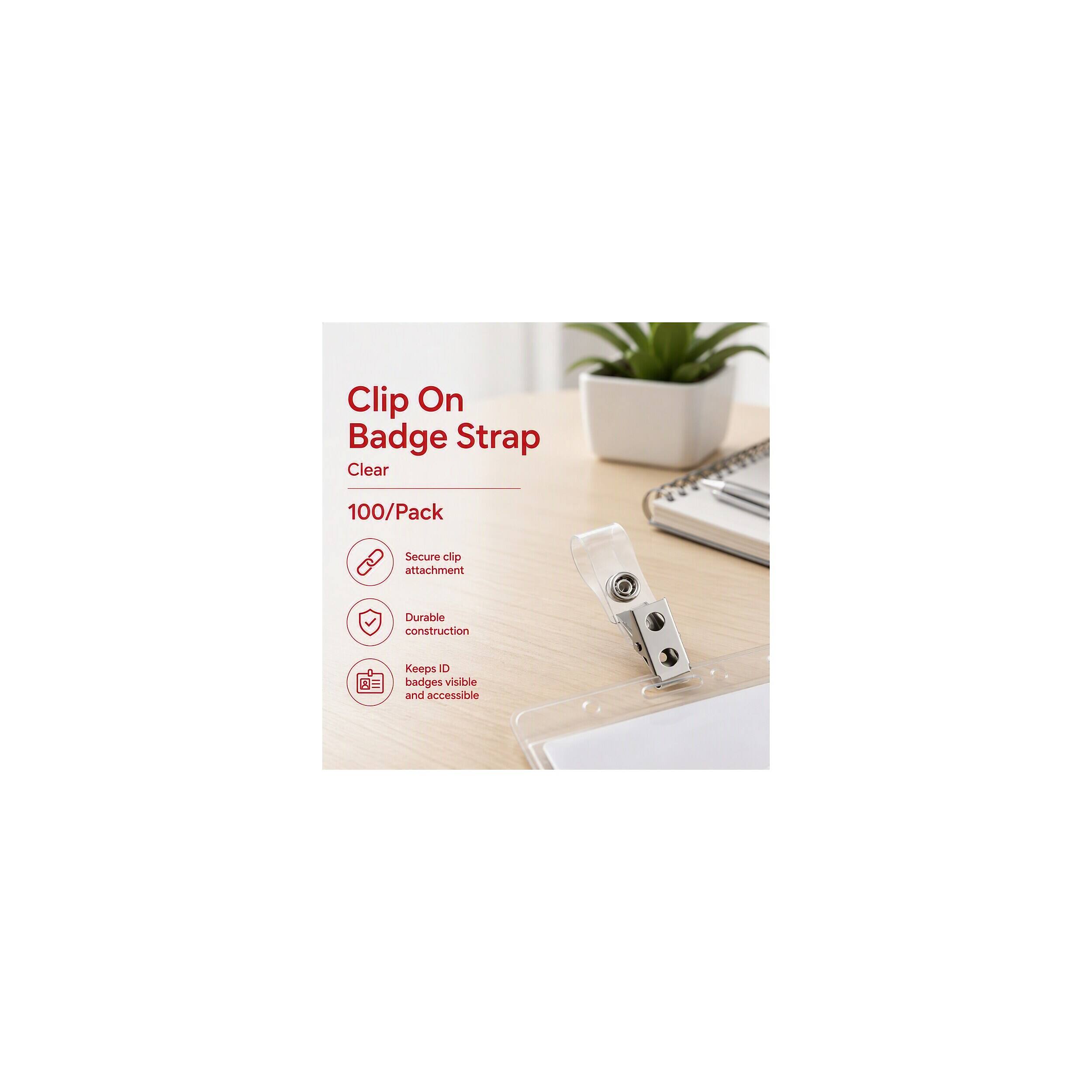 Clip On Badge Strap Clear  
100/Pack  
Secure clip attachment  
Durable construction  
Keeps ID visible and accessible
