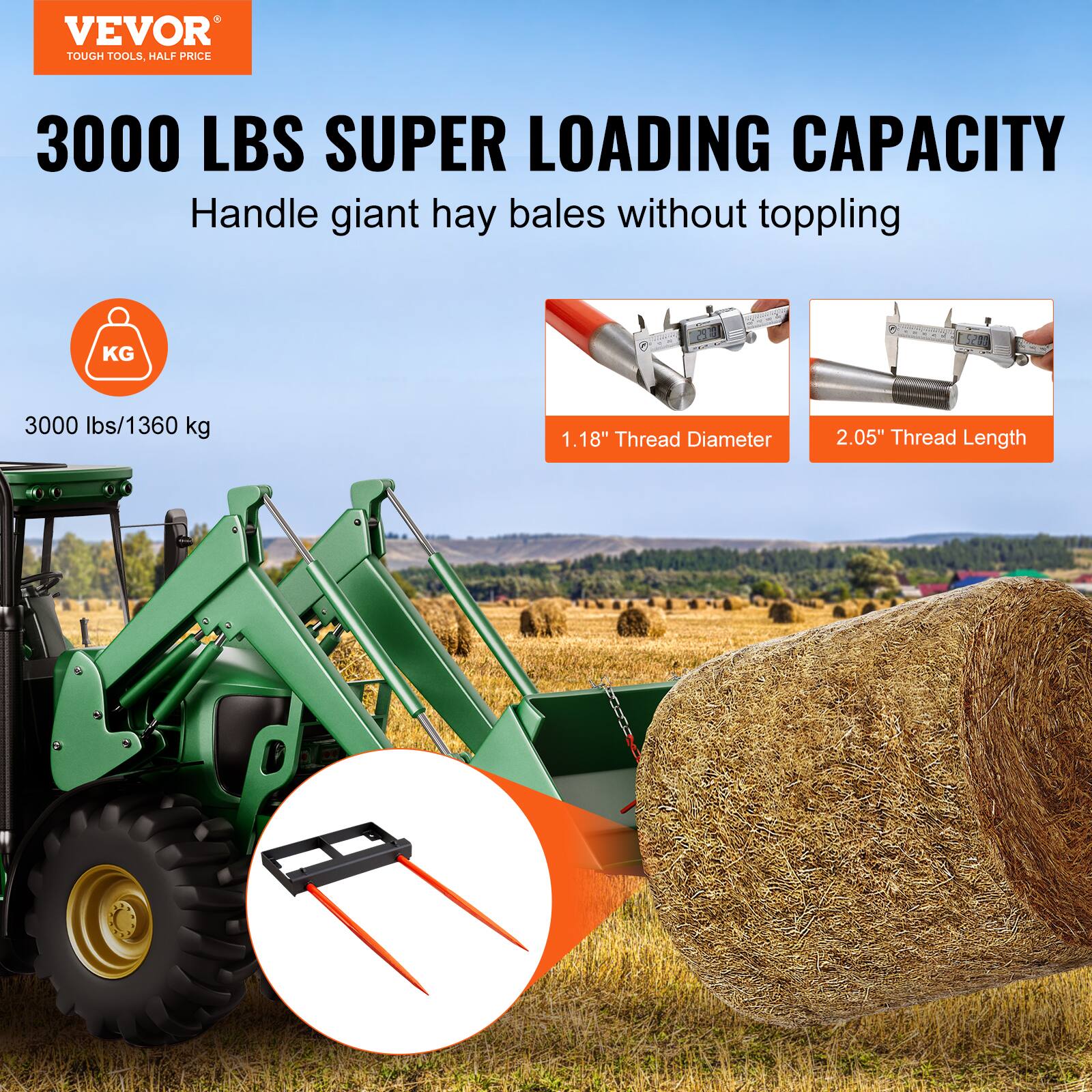 VEVOR  
TOUGH TOOLS, HALF PRICE  

3000 LBS SUPER LOADING CAPACITY  
Handle giant hay bales without toppling  

3000 lbs/1360 kg  

1.18" Thread Diameter  
2.05" Thread Length
