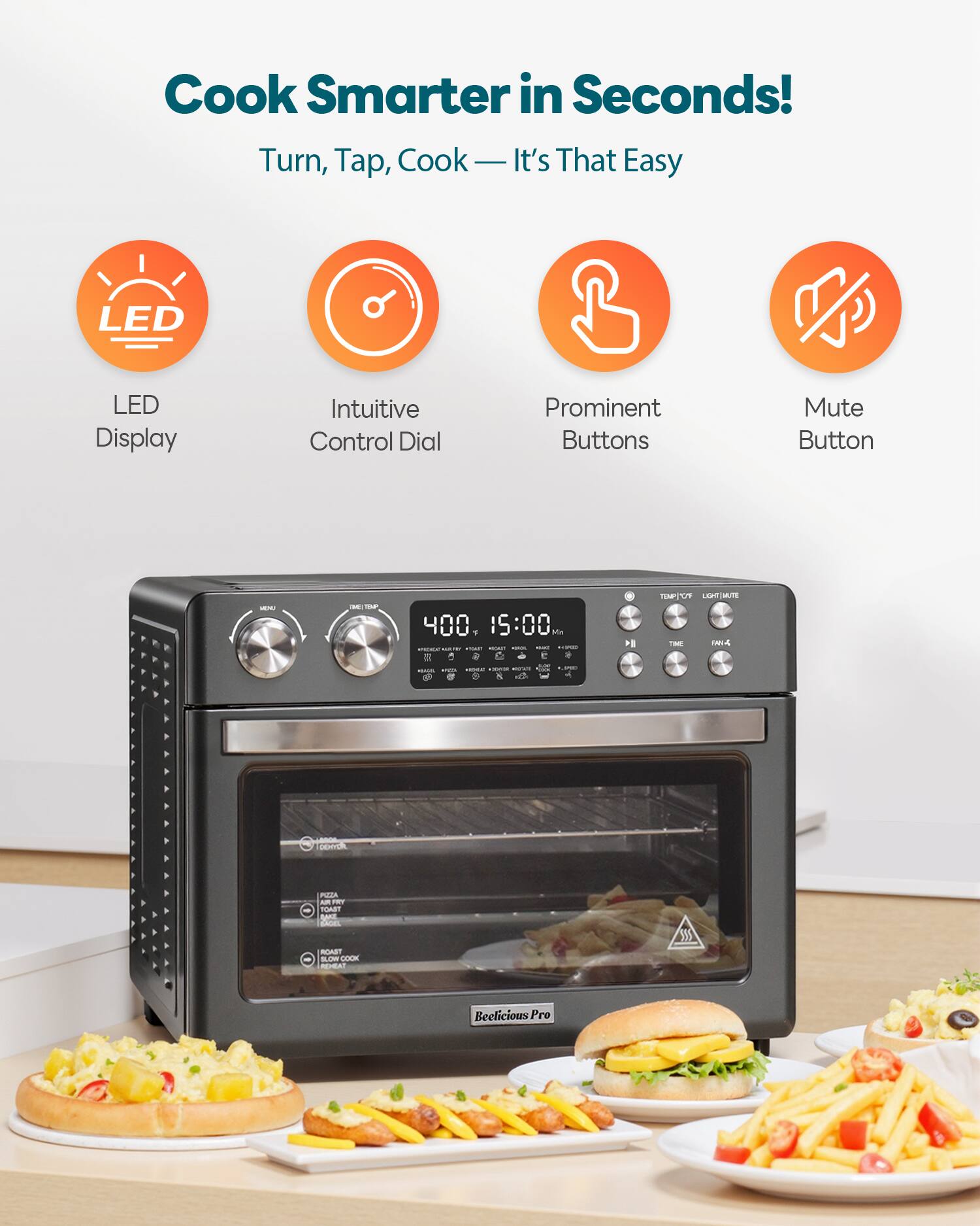 Cook Smarter in Seconds!  
Turn, Tap, Cook — It's That Easy  

LED Display  
Intuitive Control Dial  
Prominent Buttons  
Mute Button  

400°F 15:00 Min  

TEMP/POT LIGHT/MUTE  

Beelicious Pro