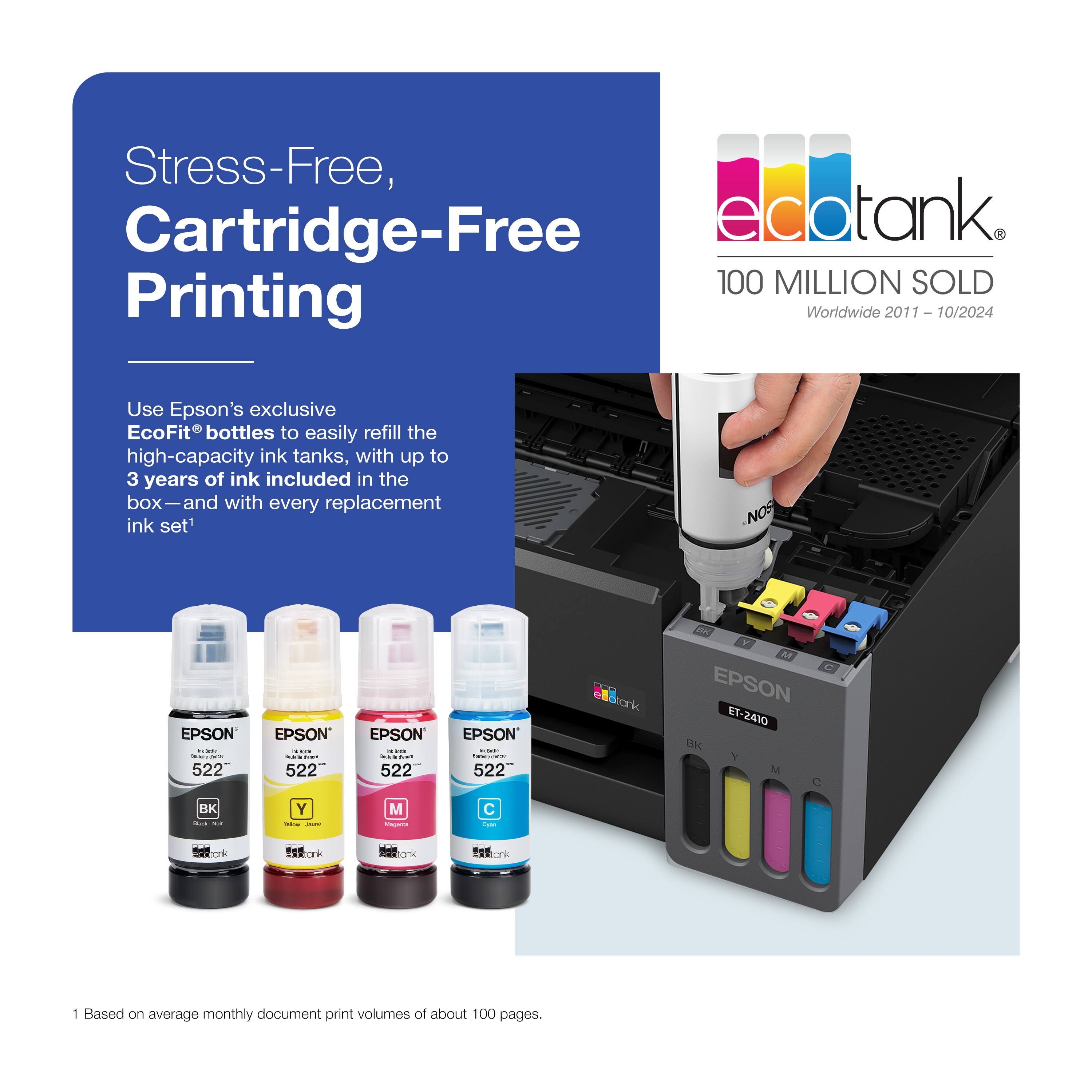 Stress-Free, Cartridge-Free Printing

Use Epson's exclusive EcoFit® bottles to easily refill the high-capacity ink tanks, with up to 3 years of ink included in the box—and with every replacement ink set¹

EcoTank®
100 MILLION SOLD
Worldwide 2011 – 10/2024

1 Based on average monthly document print volumes of about 100 pages.