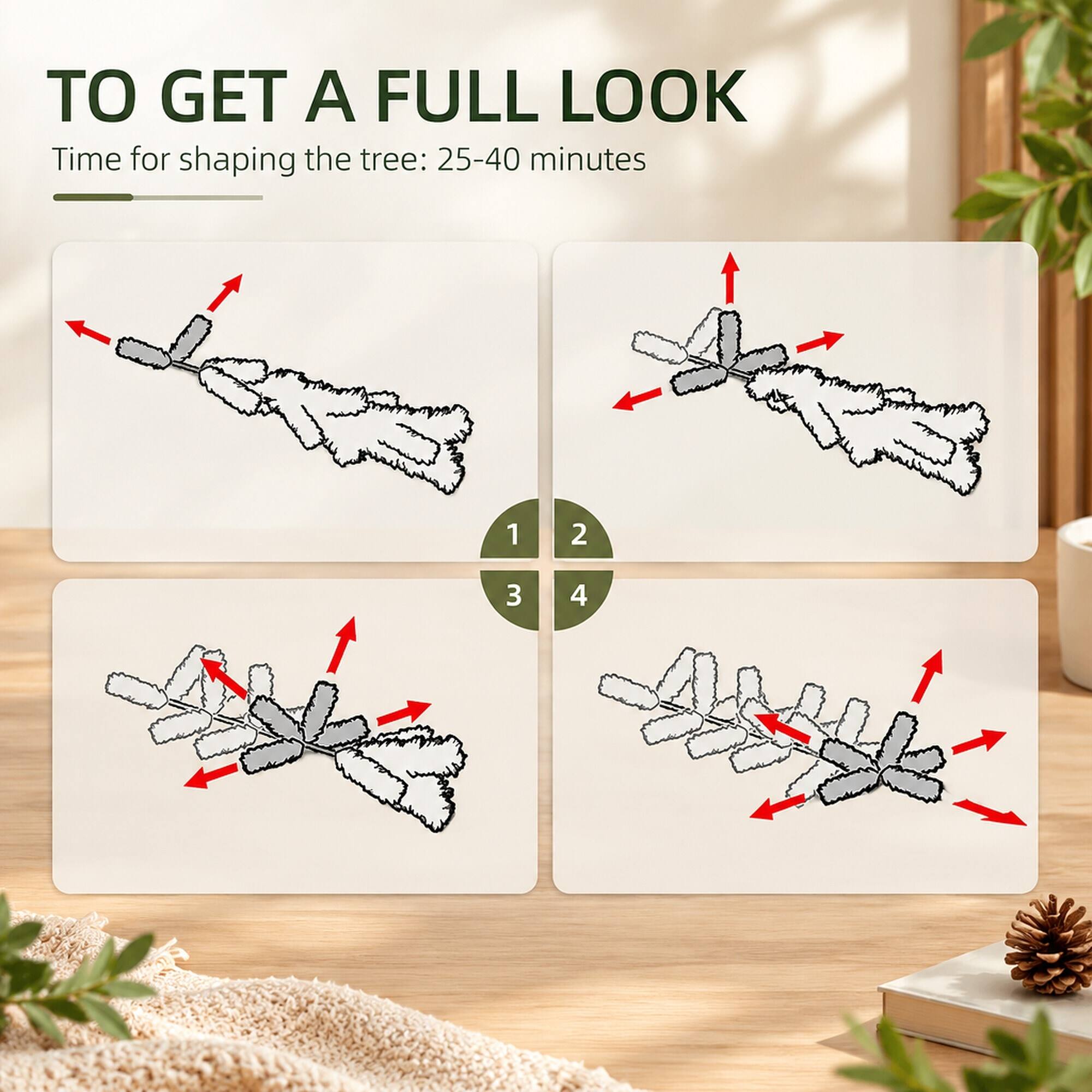 TO GET A FULL LOOK  
Time for shaping the tree: 25-40 minutes  
1  
2  
3  
4