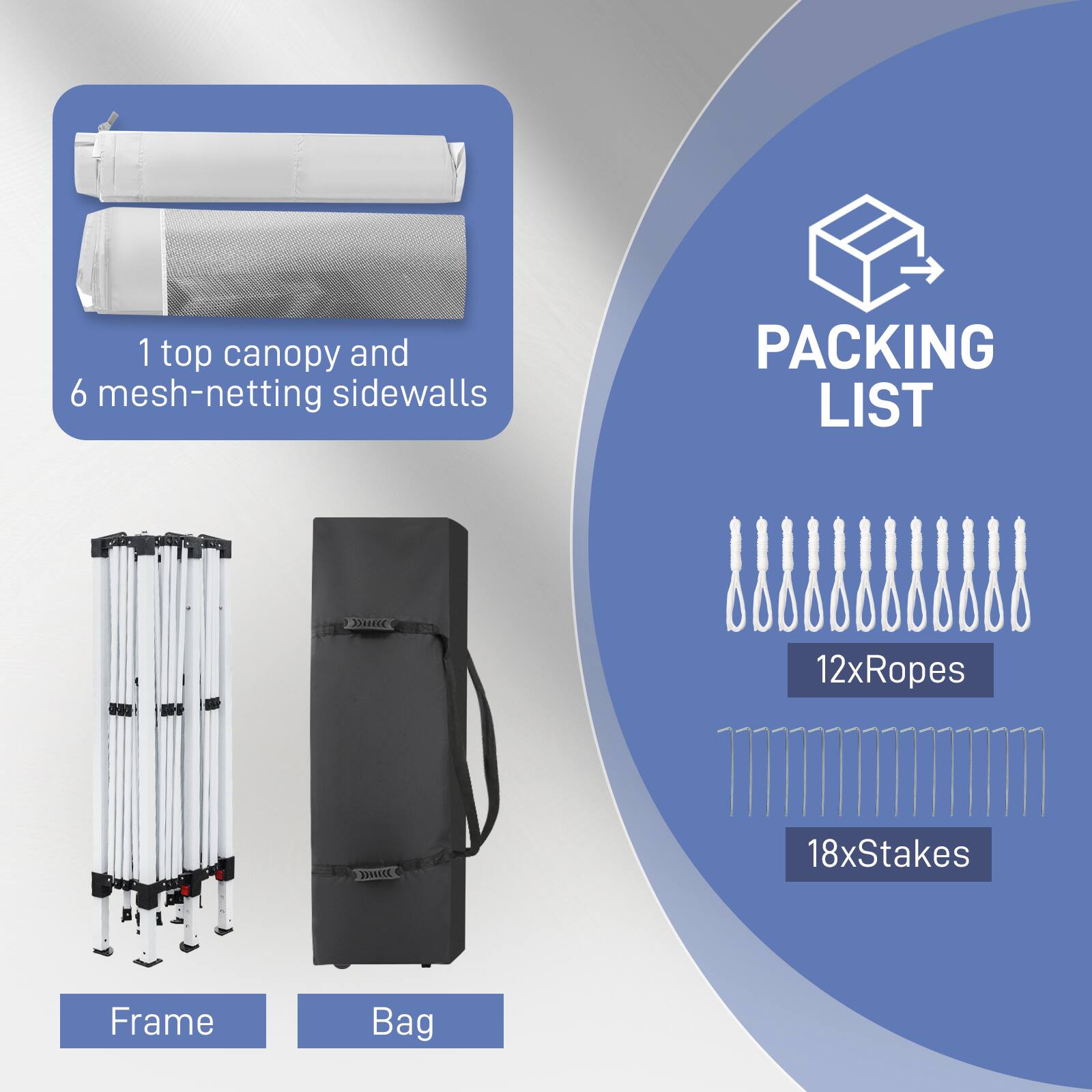 1 top canopy and 6 mesh-netting sidewalls  
PACKING LIST  
12xRopes  
18xStakes  
Frame Bag