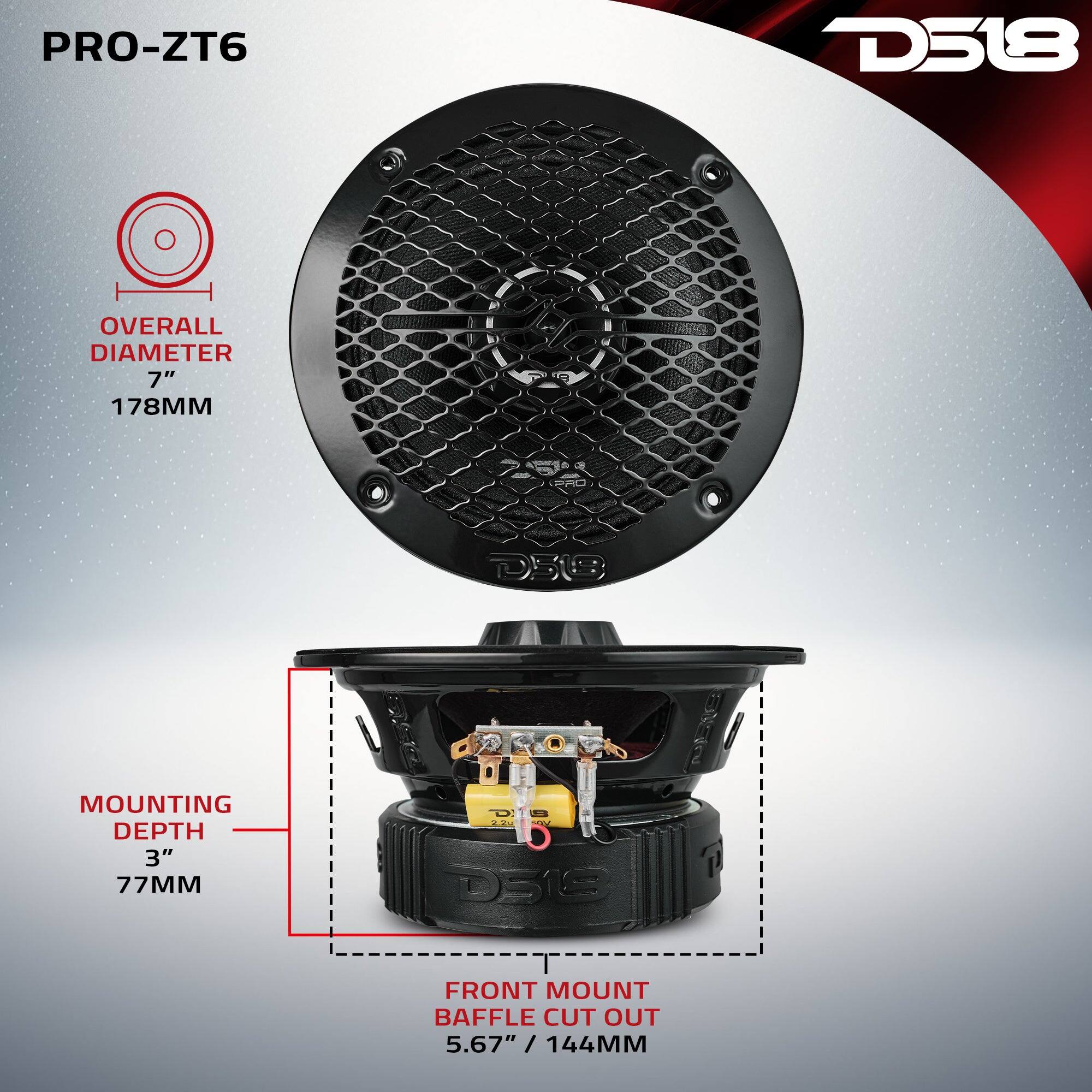 PRO-ZT6  
D518  
OVERALL DIAMETER 7" 178MM  
MOUNTING DEPTH 3" 77MM  
FRONT MOUNT BAFFLE CUT OUT 5.67" / 144MM