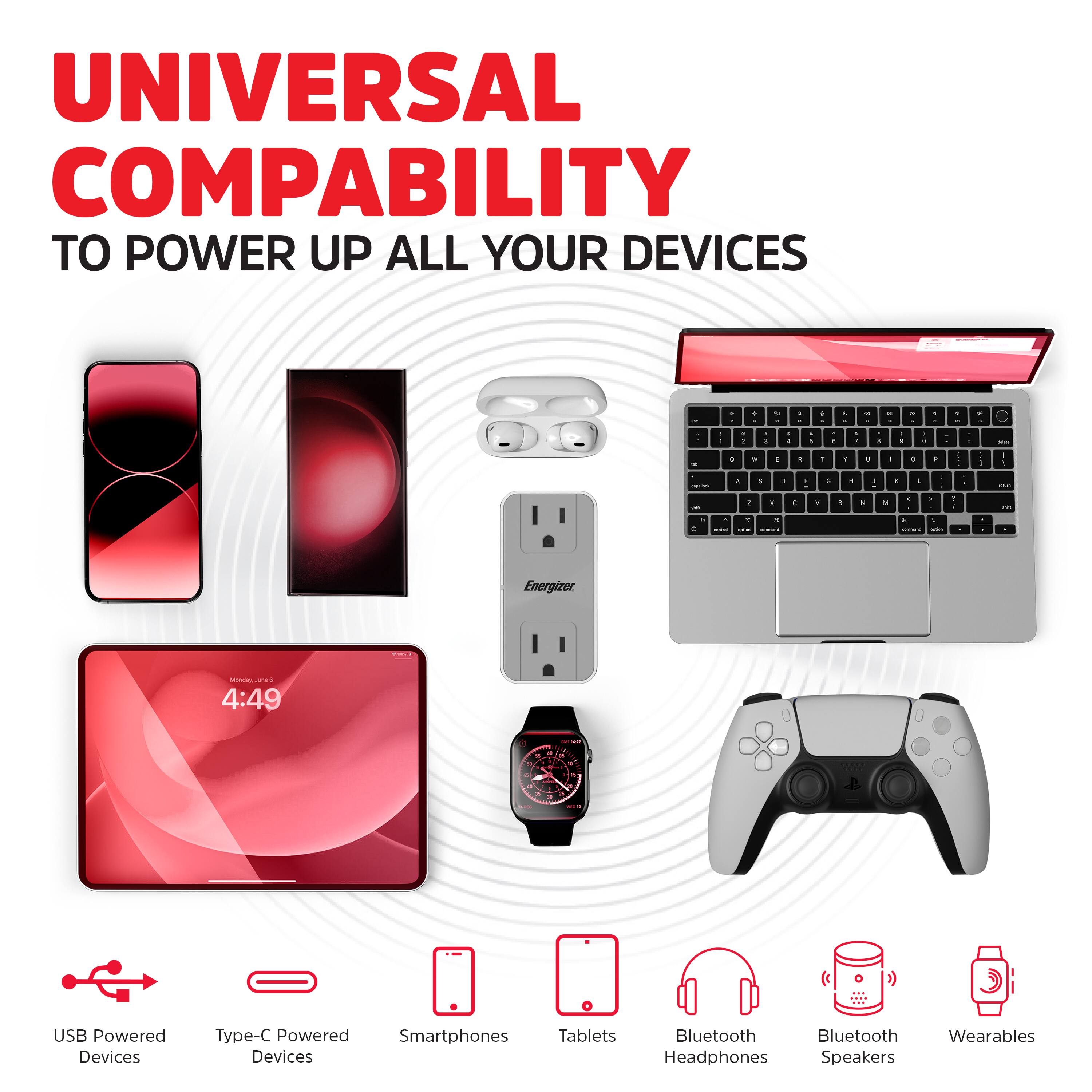 UNIVERSAL COMPATIBILITY  
TO POWER UP ALL YOUR DEVICES

- USB Powered Devices
- Type-C Powered Devices
- Smartphones
- Tablets
- Bluetooth Headphones
- Bluetooth Speakers
- Wearables