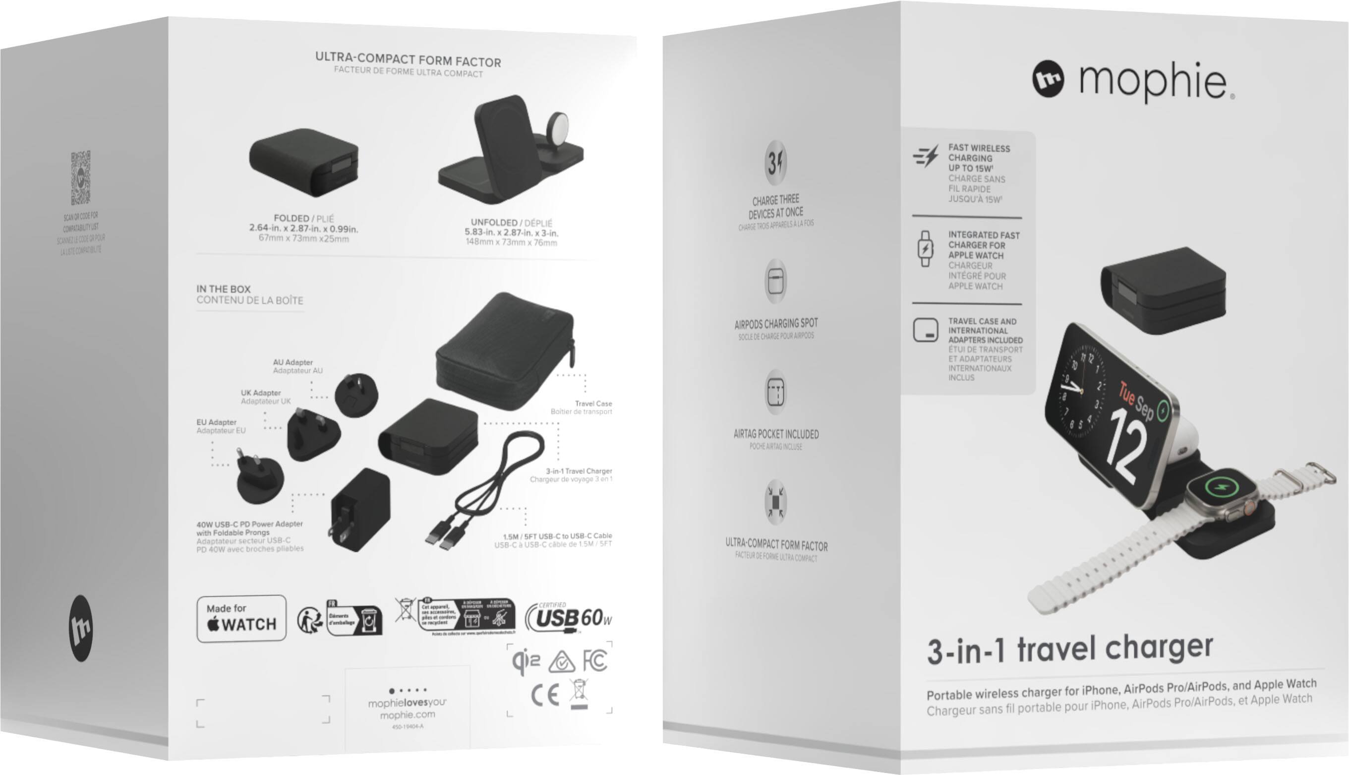 ULTRA-COMPACT FORM FACTOR  
FACTEUR DE FORME ULTRA COMPACT

mophie

DE :) COOK FOR CONSOUR, 1157 JOANNET cope

FOLDED/PLIÉ  
2.64-in. x 2.87-in. x 0.99in.  
67mm x 73mm x 25mm

UNFOLDED/DÉPLIÉ  
5.83-in. x 2.87-in. x 3-in.  
148mm x 73mm x 76mm

34 CHARGE THREE DEVICES AT ONCE  
TROIS APPAREILS À LA FOIS

FAST WIRELESS CHARGING UP TO 15W  
CHARGE SANS FIL RAPIDE JUSQU'À 15W

INTEGRATED FAST CHARGER FOR APPLE WATCH  
CHARGEUR INTEGRÉ POUR APPLE WATCH

Adapter Adaptateur AU UK  
Adapter Adaptateur UK EU  
Adapter Adaptateur EU

40W USB-C PD Power Adapter with Foldable Prongs  
Adaptateur secteur USB-C PD 40W avec broches pliable