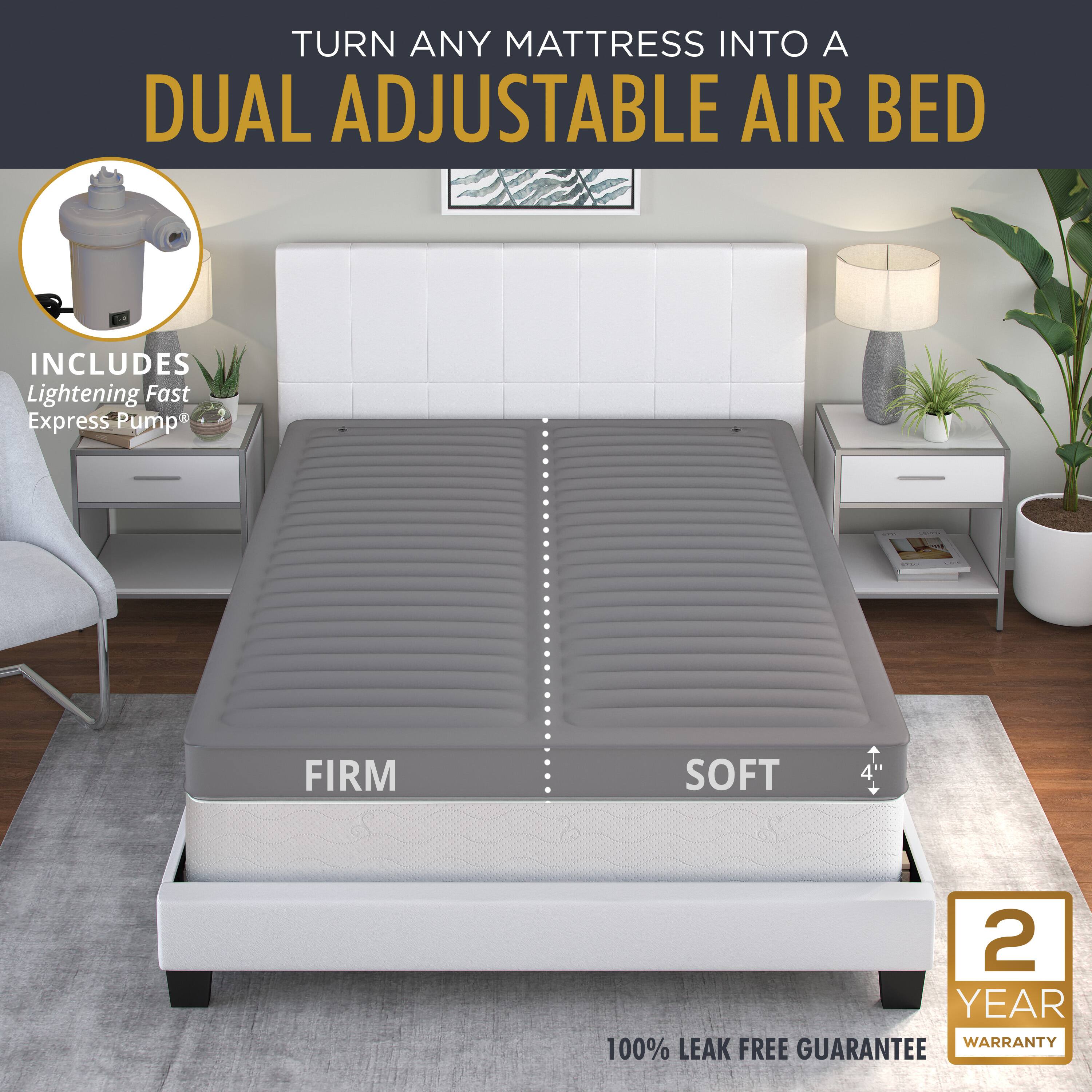 TURN ANY MATTRESS INTO A  
DUAL ADJUSTABLE AIR BED  

INCLUDES  
Lightening Fast Express Pump®  

FIRM  
SOFT  

100% LEAK FREE GUARANTEE  

2 YEAR WARRANTY