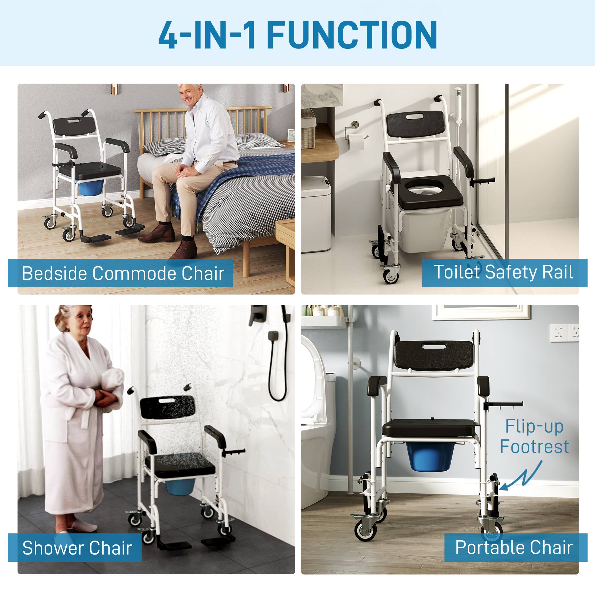 4-IN-1 FUNCTION

- Bedside Commode Chair
- Toilet Safety Rail
- Shower Chair
- Flip-up Footrest
- Portable Chair