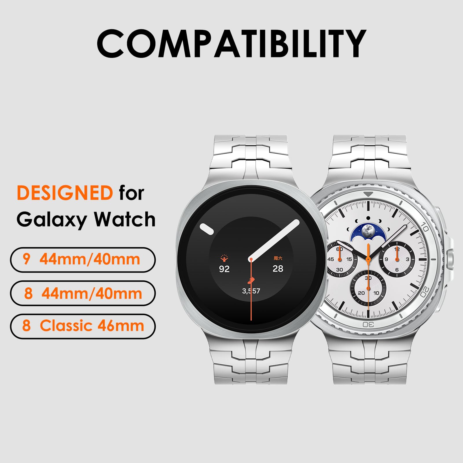 COMPATIBILITY

DESIGNED for Galaxy Watch

9 44mm/40mm

8 44mm/40mm

8 Classic 46mm