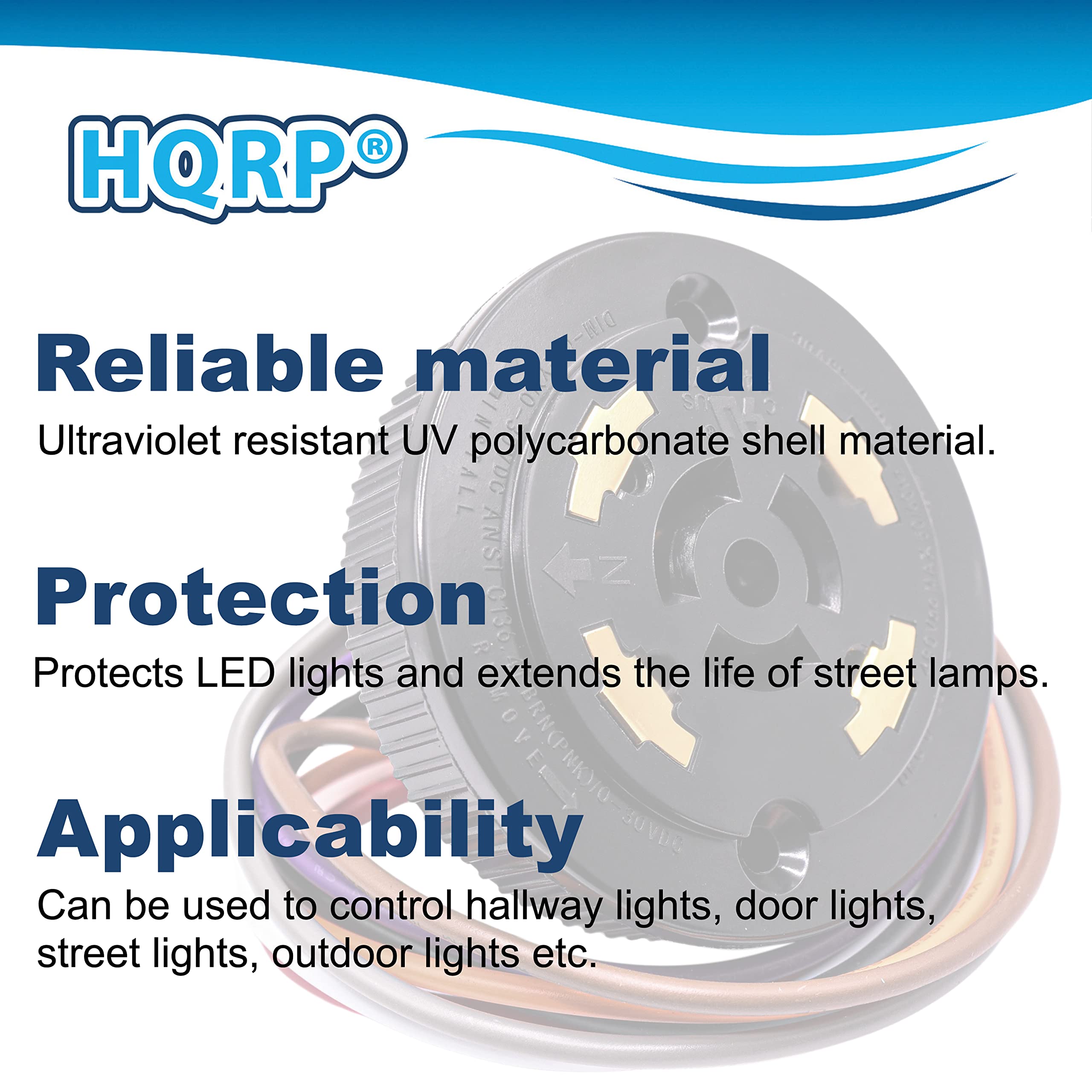 HQRP®

Reliable material  
Ultraviolet resistant UV polycarbonate shell material.

Protection  
Protects LED lights and extends the life of street lamps.

Applicability  
Can be used to control hallway lights, door lights, street lights, outdoor lights etc.