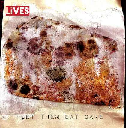 LIVES
LET THEM EAT CAKE